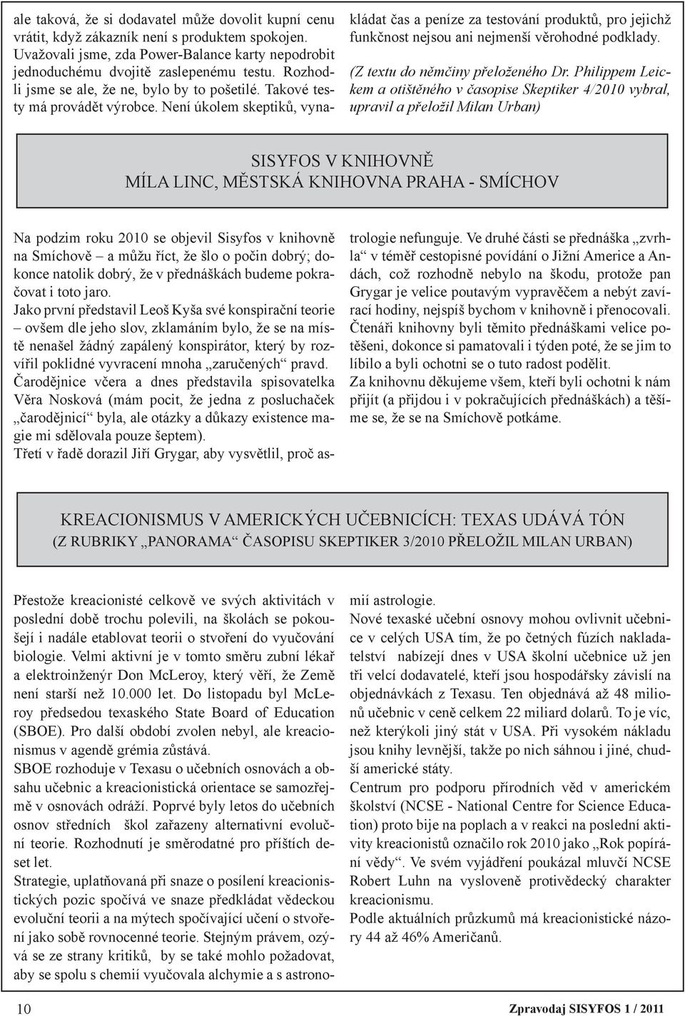 Není úkolem skeptiků, vynakládat čas a peníze za testování produktů, pro jejichž funkčnost nejsou ani nejmenší věrohodné podklady. (Z textu do němčiny přeloženého Dr.