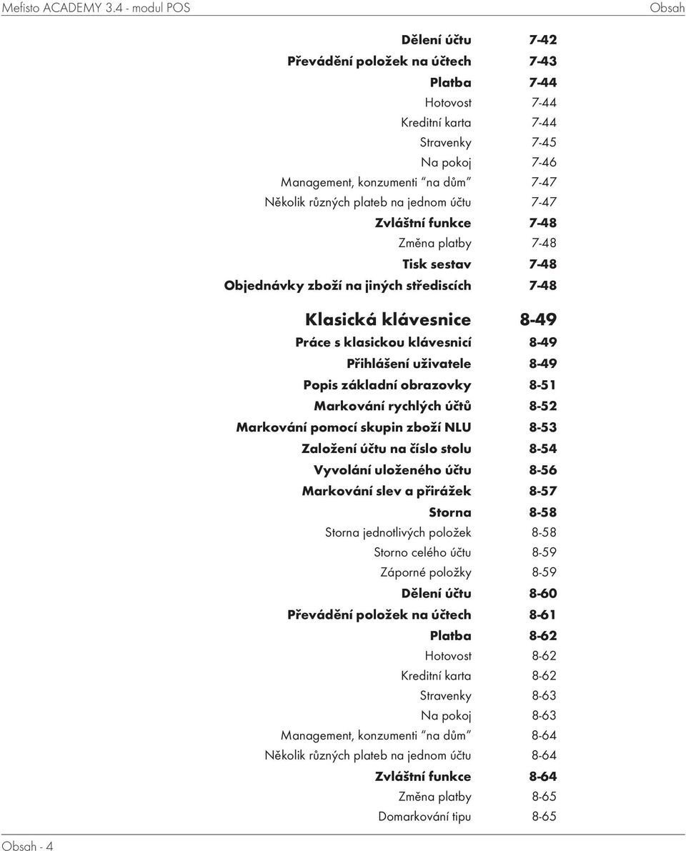 plateb na jednom účtu 7-47 Zvláštní funkce 7-48 Změna platby 7-48 Tisk sestav 7-48 Objednávky zboží na jiných střediscích 7-48 Klasická klávesnice 8-49 Práce s klasickou klávesnicí 8-49 Přihlášení