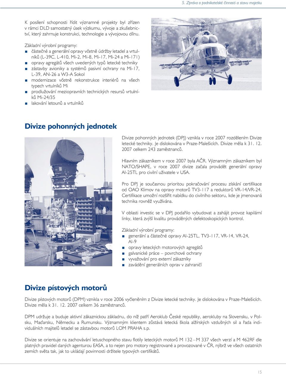 Základní výrobní programy: èásteèné a generální opravy vèetnì údržby letadel a vrtulníkù (L-39C, L-410, Mi-2, Mi-8, Mi-17, Mi-24 a Mi-171) opravy agregátù všech uvedených typù letecké techniky