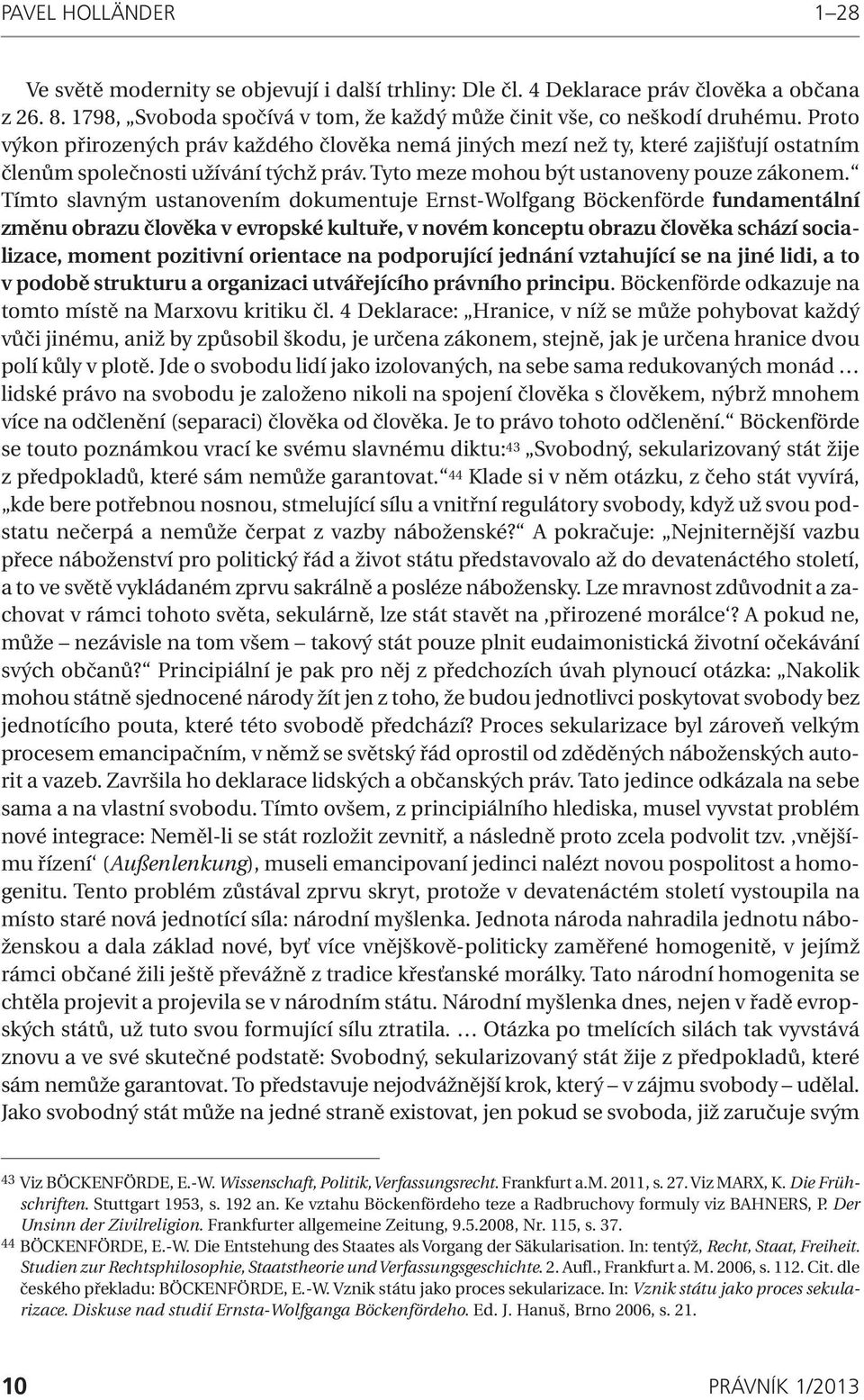 Tímto slavným ustanovením dokumentuje Ernst-Wolfgang Böckenförde fundamentální změnu obrazu člověka v evropské kultuře, v novém konceptu obrazu člověka schází socializace, moment pozitivní orientace