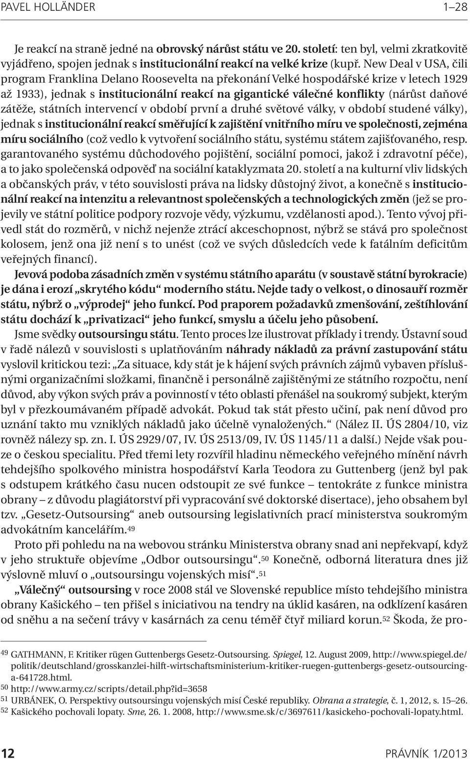 zátěže, státních intervencí v období první a druhé světové války, v období studené války), jednak s institucionální reakcí směřující k zajištění vnitřního míru ve společnosti, zejména míru sociálního