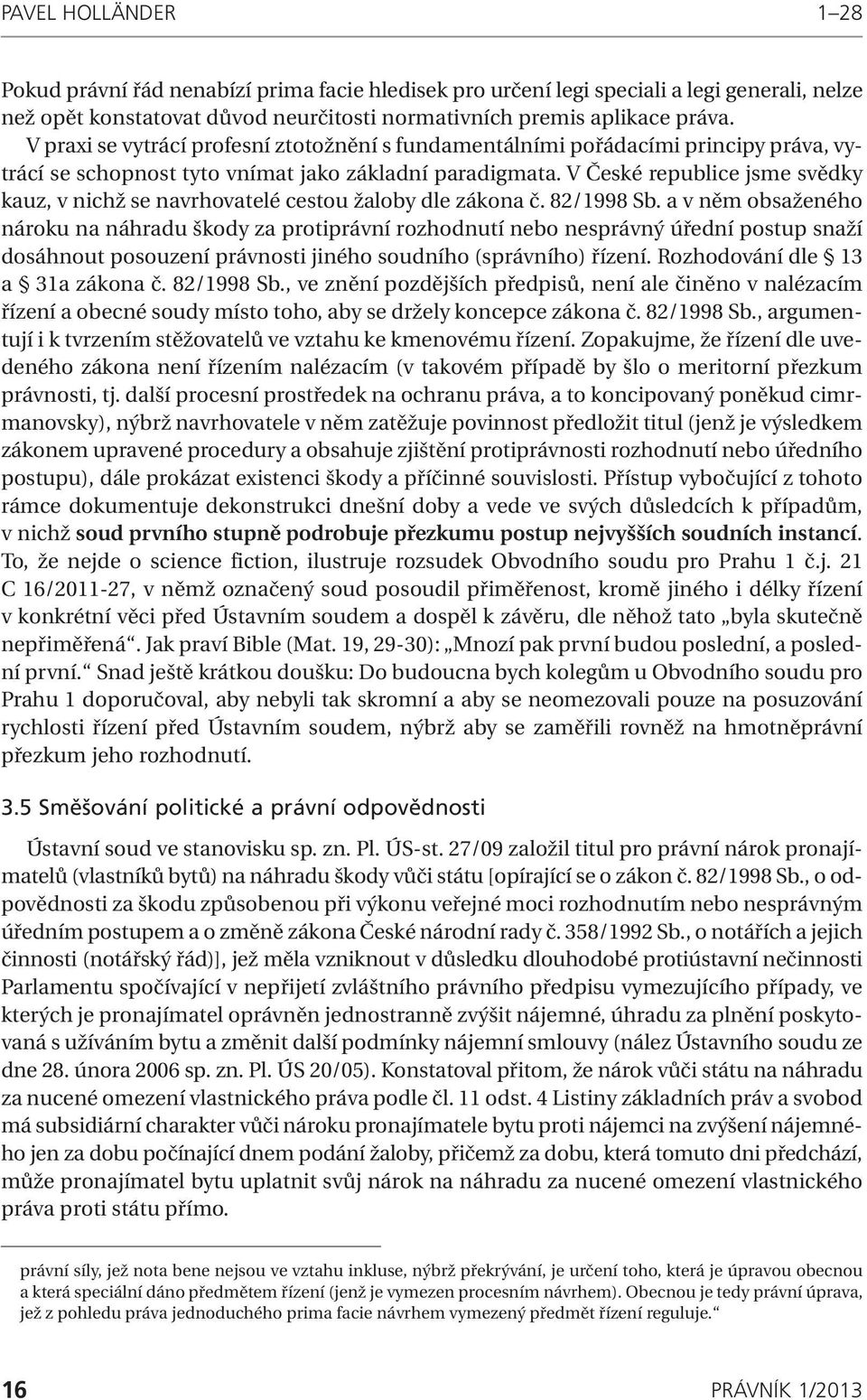 V České republice jsme svědky kauz, v nichž se navrhovatelé cestou žaloby dle zákona č. 82/1998 Sb.