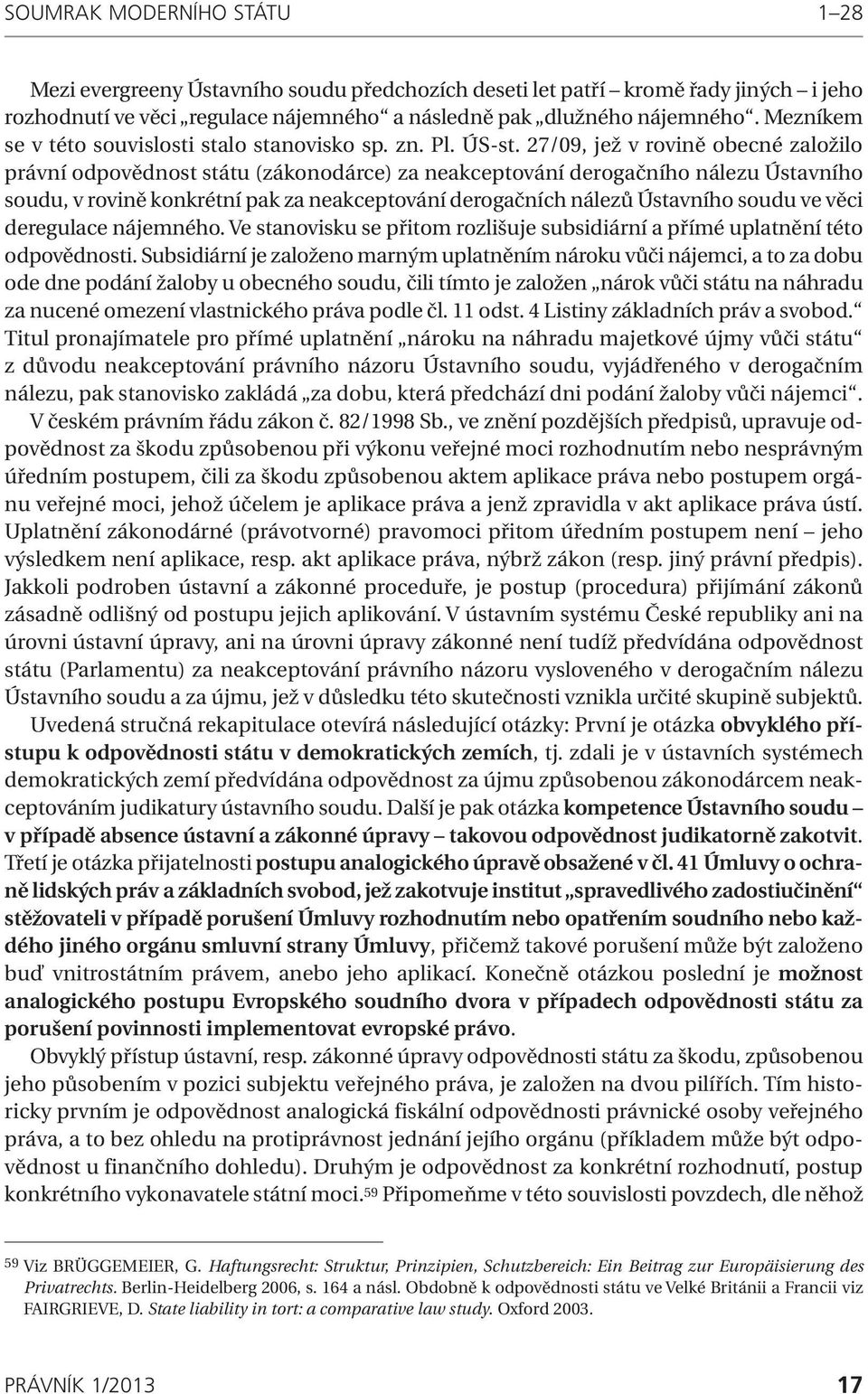 27/09, jež v rovině obecné založilo právní odpovědnost státu (zákonodárce) za neakceptování derogačního nálezu Ústavního soudu, v rovině konkrétní pak za neakceptování derogačních nálezů Ústavního