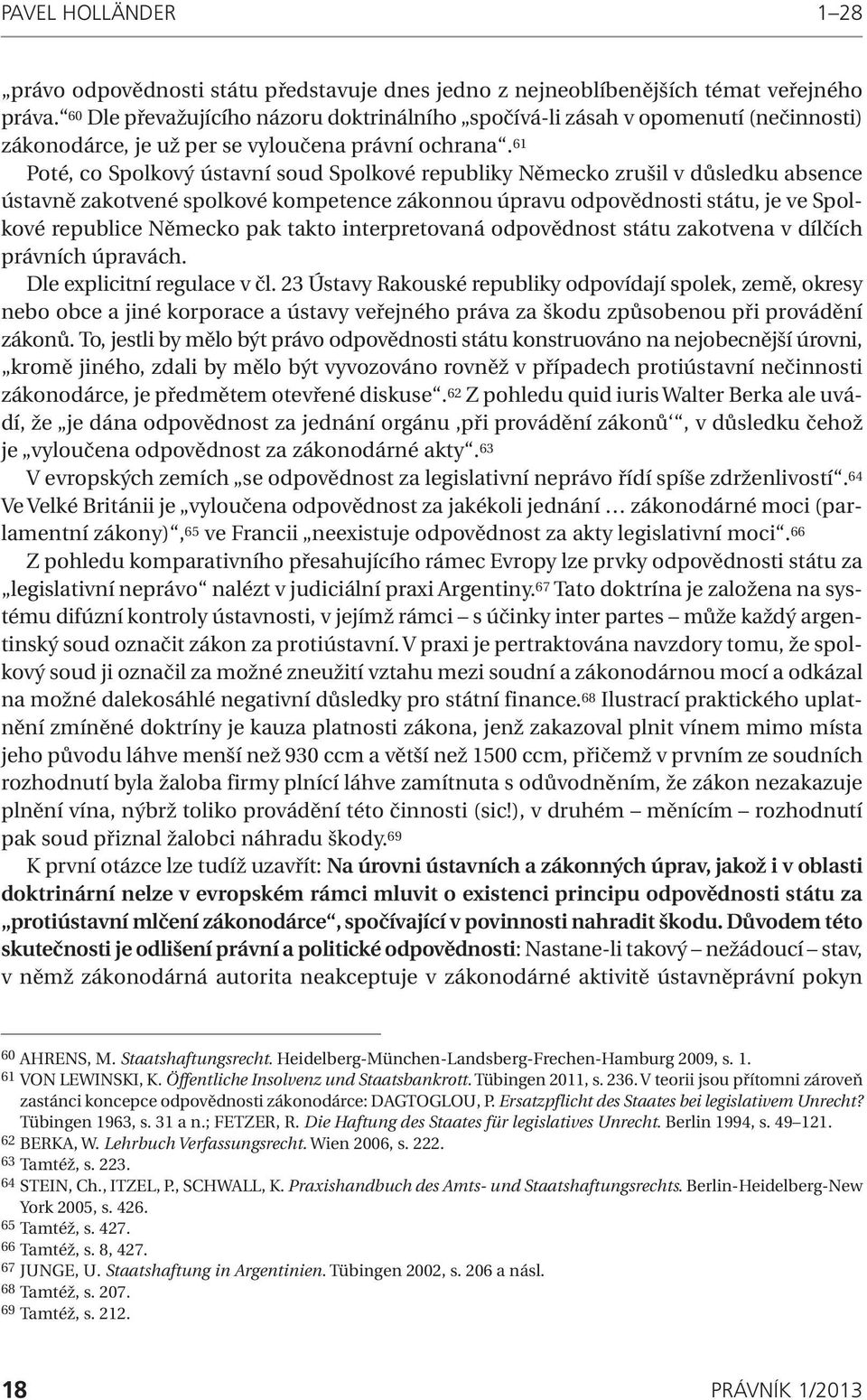 61 Poté, co Spolkový ústavní soud Spolkové republiky Německo zrušil v důsledku absence ústavně zakotvené spolkové kompetence zákonnou úpravu odpovědnosti státu, je ve Spolkové republice Německo pak