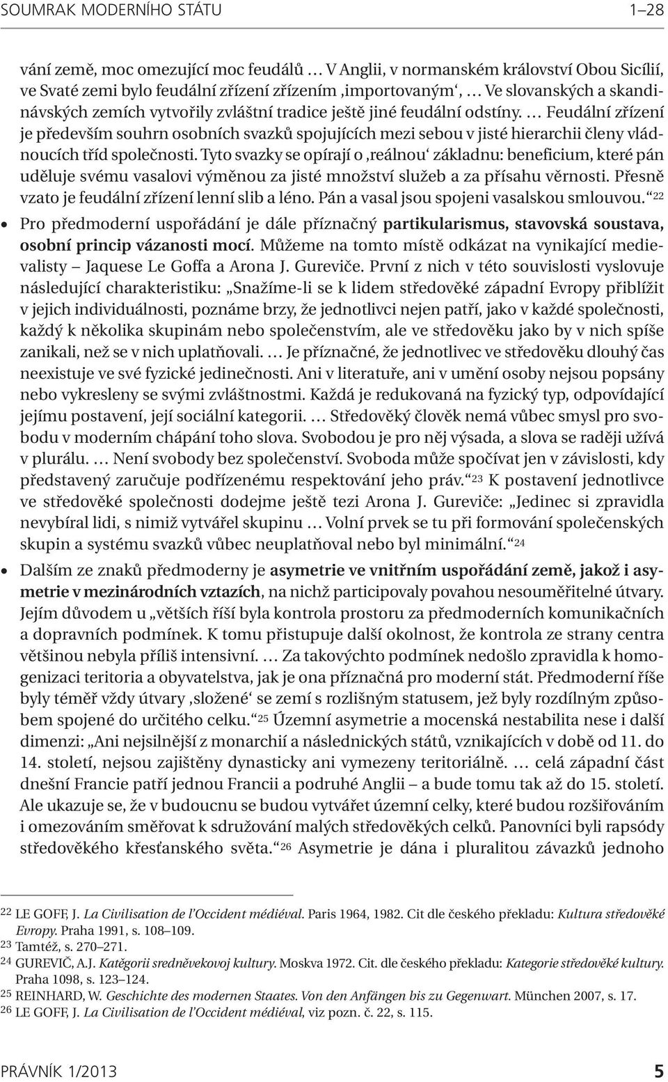 Feudální zřízení je především souhrn osobních svazků spojujících mezi sebou v jisté hierarchii členy vládnoucích tříd společnosti.