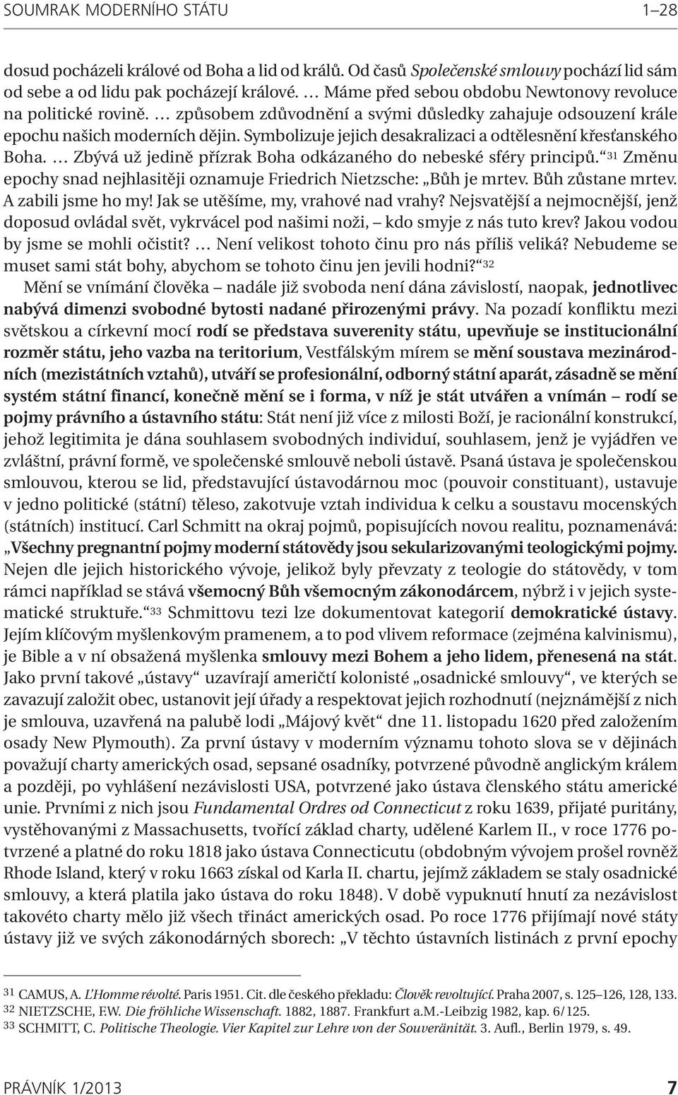 Symbolizuje jejich desakralizaci a odtělesnění křesťanského Boha. Zbývá už jedině přízrak Boha odkázaného do nebeské sféry principů.