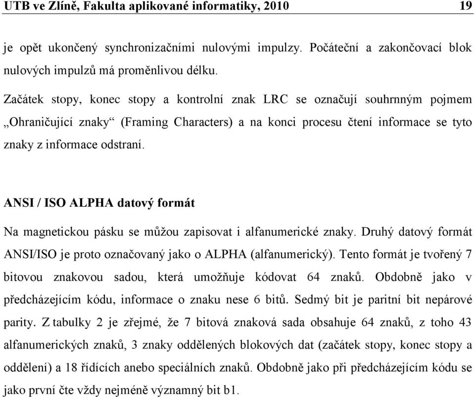 ANSI / ISO ALPHA datový formát Na magnetickou pásku se můţou zapisovat i alfanumerické znaky. Druhý datový formát ANSI/ISO je proto označovaný jako o ALPHA (alfanumerický).