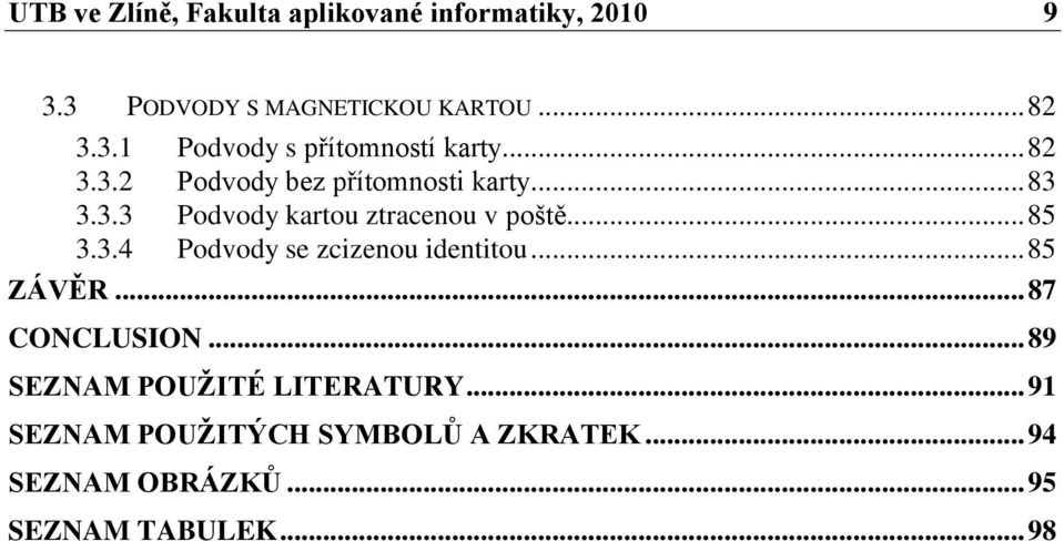 .. 85 ZÁVĚR... 87 CONCLUSION... 89 SEZNAM POUŢITÉ LITERATURY... 91 SEZNAM POUŢITÝCH SYMBOLŦ A ZKRATEK.