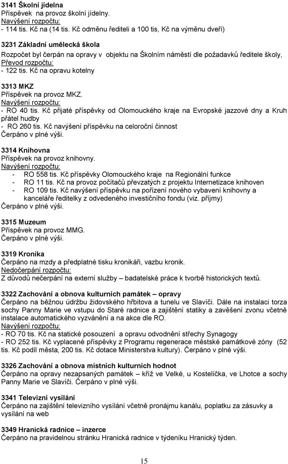 Kč na opravu kotelny 3313 MKZ Příspěvek na provoz MKZ. Navýšení rozpočtu: - RO 40 tis. Kč přijaté příspěvky od Olomouckého kraje na Evropské jazzové dny a Kruh přátel hudby - RO 260 tis.