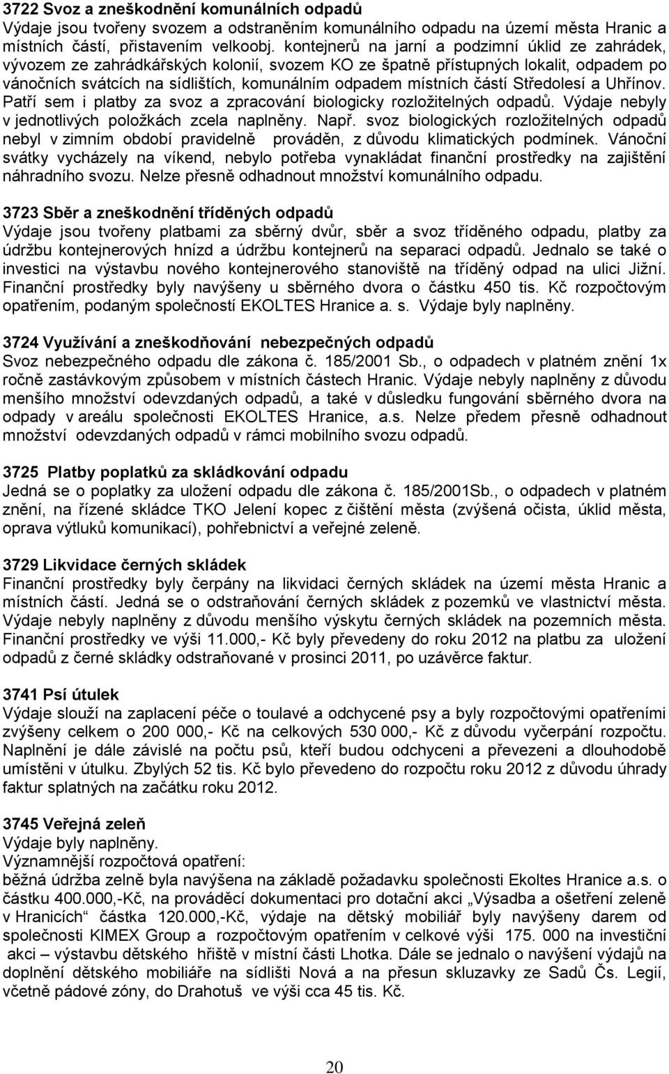 částí Středolesí a Uhřínov. Patří sem i platby za svoz a zpracování biologicky rozloţitelných odpadů. Výdaje nebyly v jednotlivých poloţkách zcela naplněny. Např.