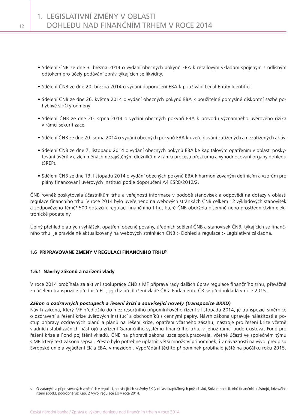 března 2014 o vydání doporučení EBA k používání Legal Entity Identifier. Sdělení ČNB ze dne 26. května 2014 o vydání obecných pokynů EBA k použitelné pomyslné diskontní sazbě pohyblivé složky odměny.