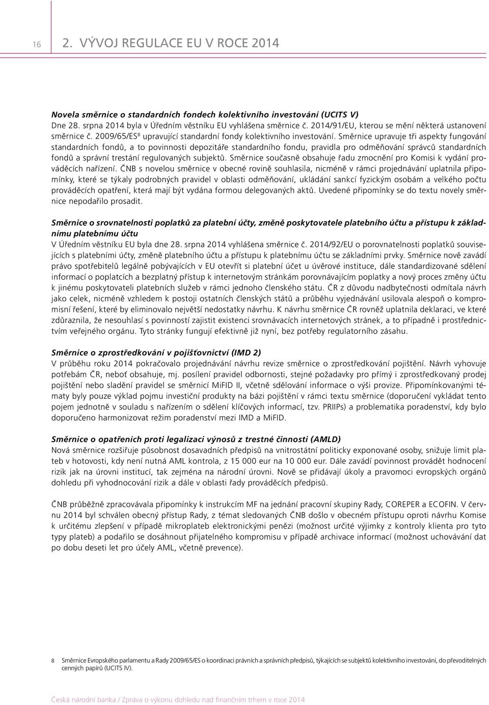 Směrnice upravuje tři aspekty fungování standardních fondů, a to povinnosti depozitáře standardního fondu, pravidla pro odměňování správců standardních fondů a správní trestání regulovaných subjektů.