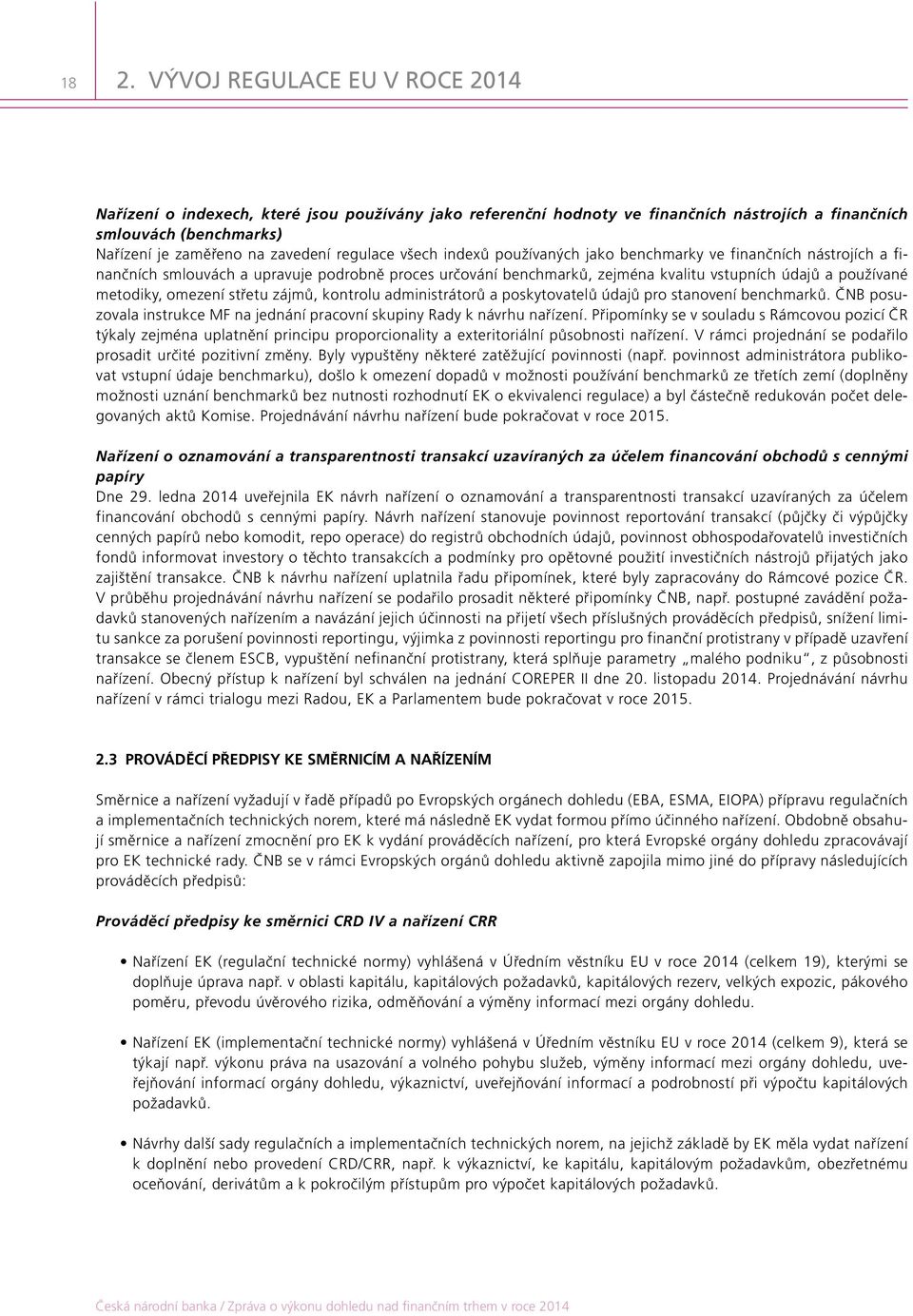 omezení střetu zájmů, kontrolu administrátorů a poskytovatelů údajů pro stanovení benchmarků. ČNB posuzovala instrukce MF na jednání pracovní skupiny Rady k návrhu nařízení.