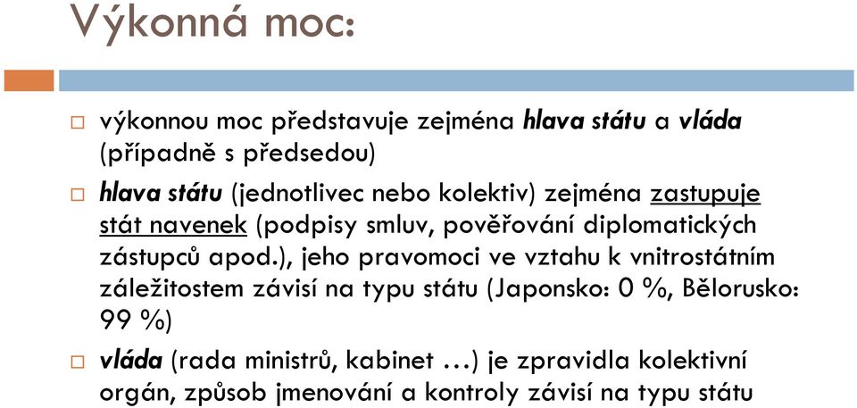 apod.), jeho pravomoci ve vztahu k vnitrostátním záležitostem závisí na typu státu (Japonsko: 0 %, Bělorusko: