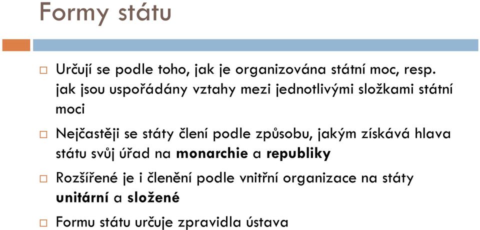 člení podle způsobu, jakým získává hlava státu svůj úřad na monarchie a republiky