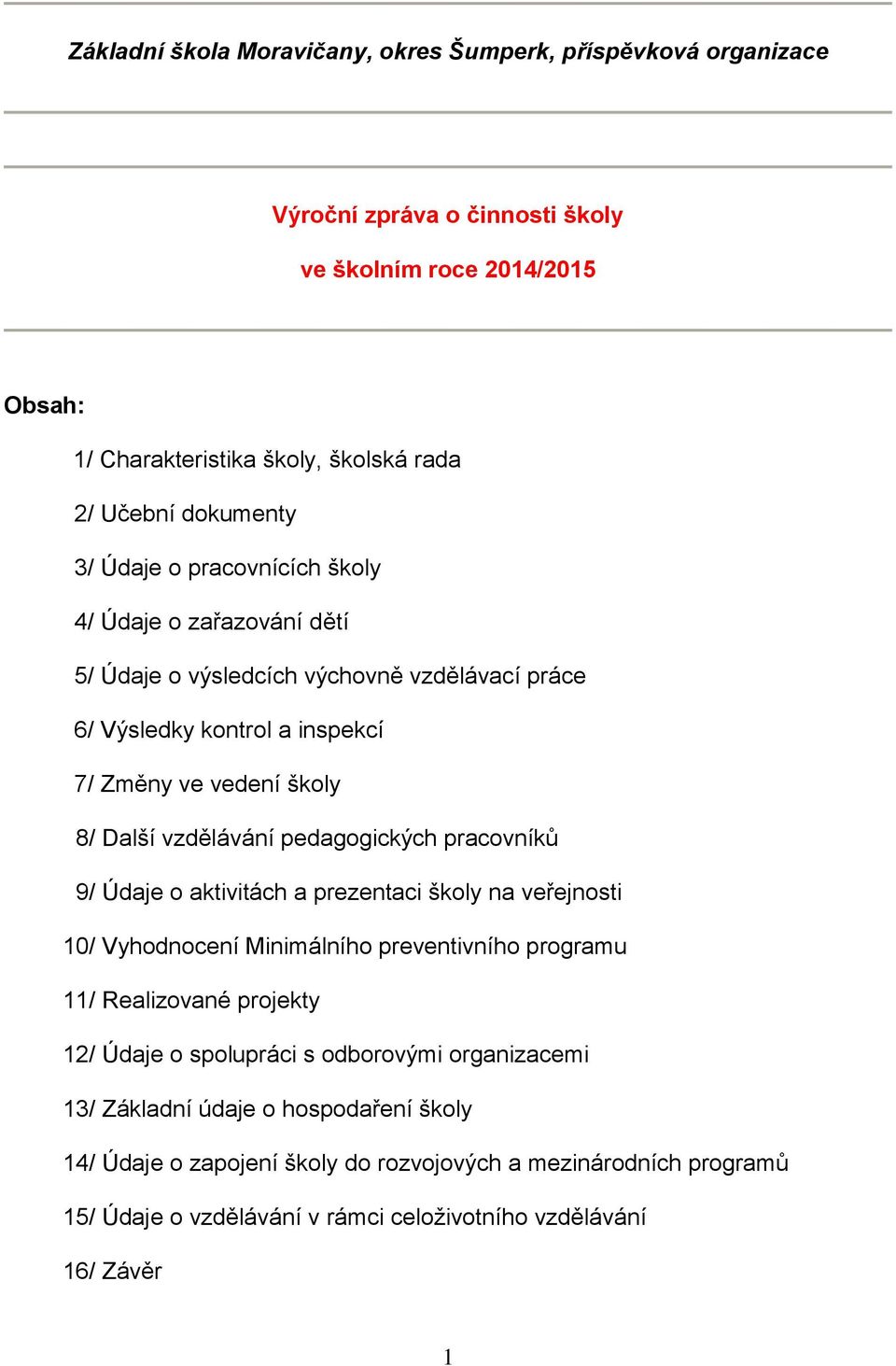 vzdělávání pedagogických pracovníků 9/ Údaje o aktivitách a prezentaci školy na veřejnosti 10/ Vyhodnocení Minimálního preventivního programu 11/ Realizované projekty 12/ Údaje o