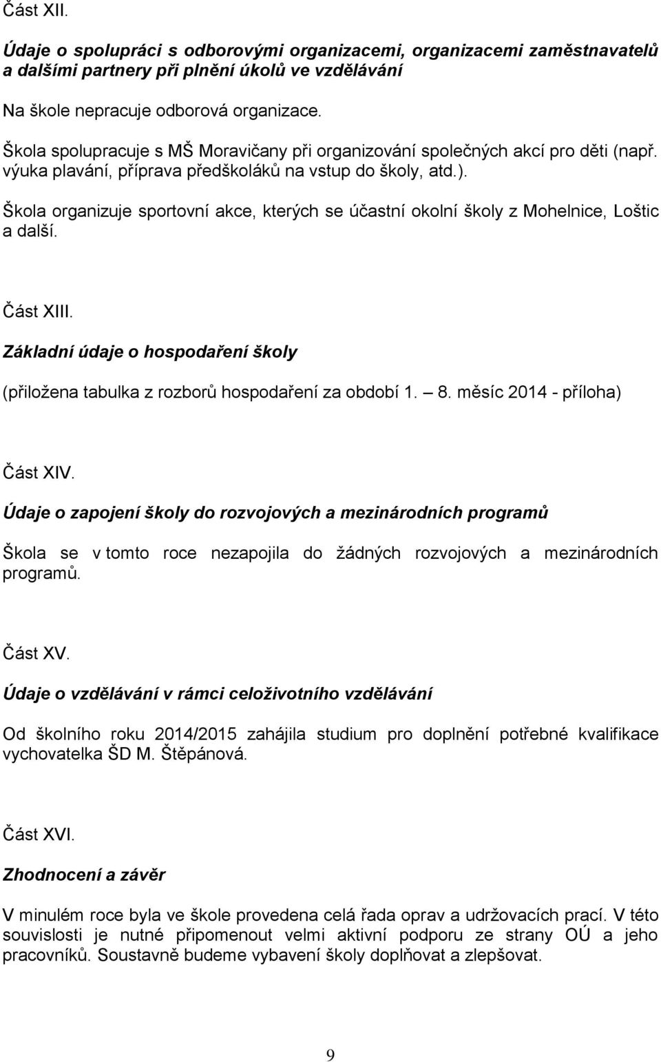 Škola organizuje sportovní akce, kterých se účastní okolní školy z Mohelnice, Loštic a další. Část XIII. Základní údaje o hospodaření školy (přiložena tabulka z rozborů hospodaření za období 1. 8.