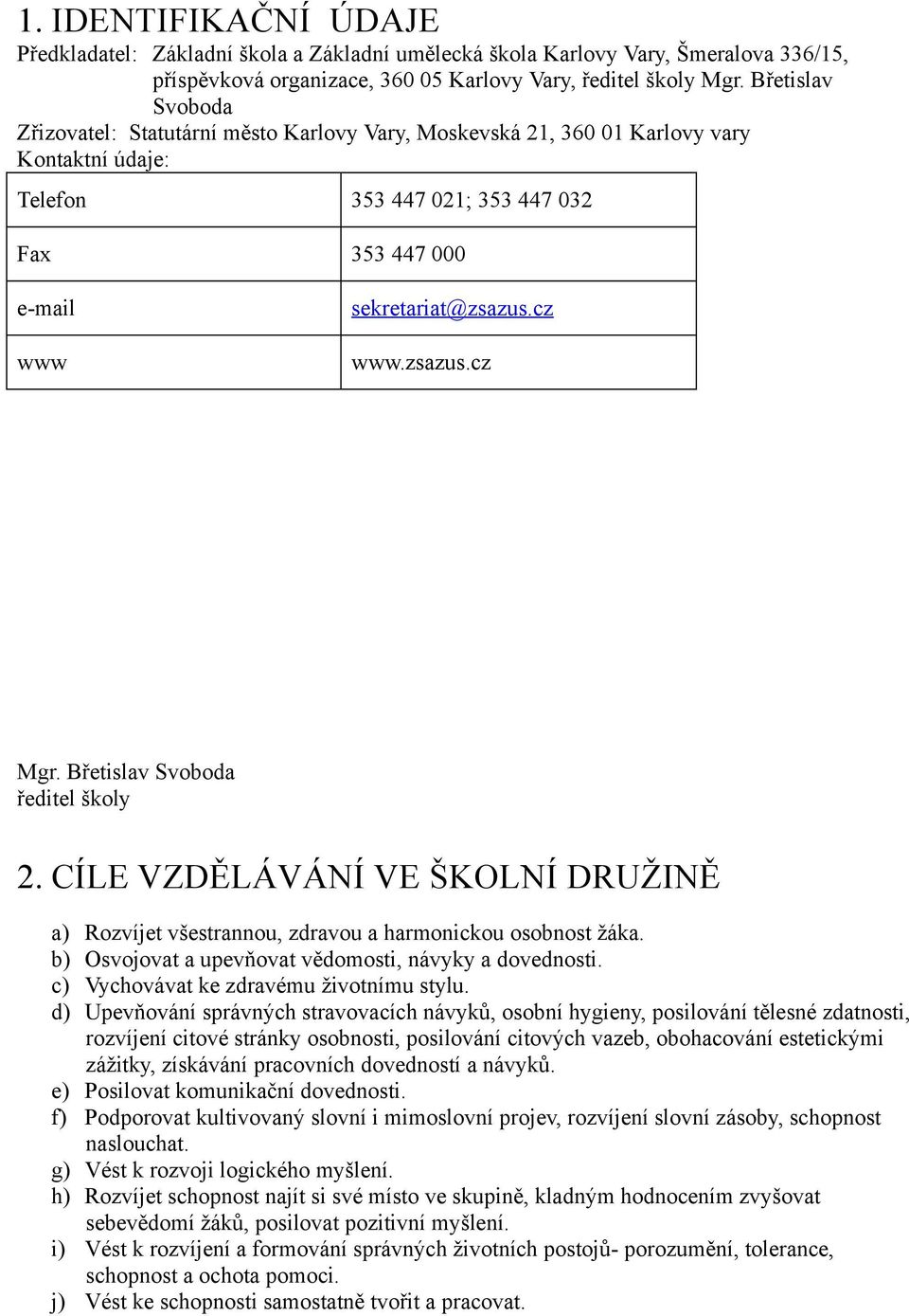 zsazus.cz Mgr. Břetislav Svoboda ředitel školy 2. CÍLE VZDĚLÁVÁNÍ VE ŠKOLNÍ DRUŽINĚ a) Rozvíjet všestrannou, zdravou a harmonickou osobnost žáka.