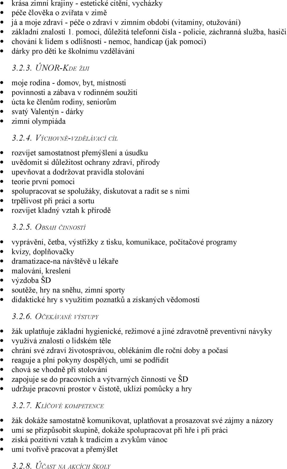 2.3. ÚNOR-KDE ŽIJI moje rodina - domov, byt, místnosti povinnosti a zábava v rodinném soužití úcta ke členům rodiny, seniorům svatý Valentýn - dárky zimní olympiáda 3.2.4.