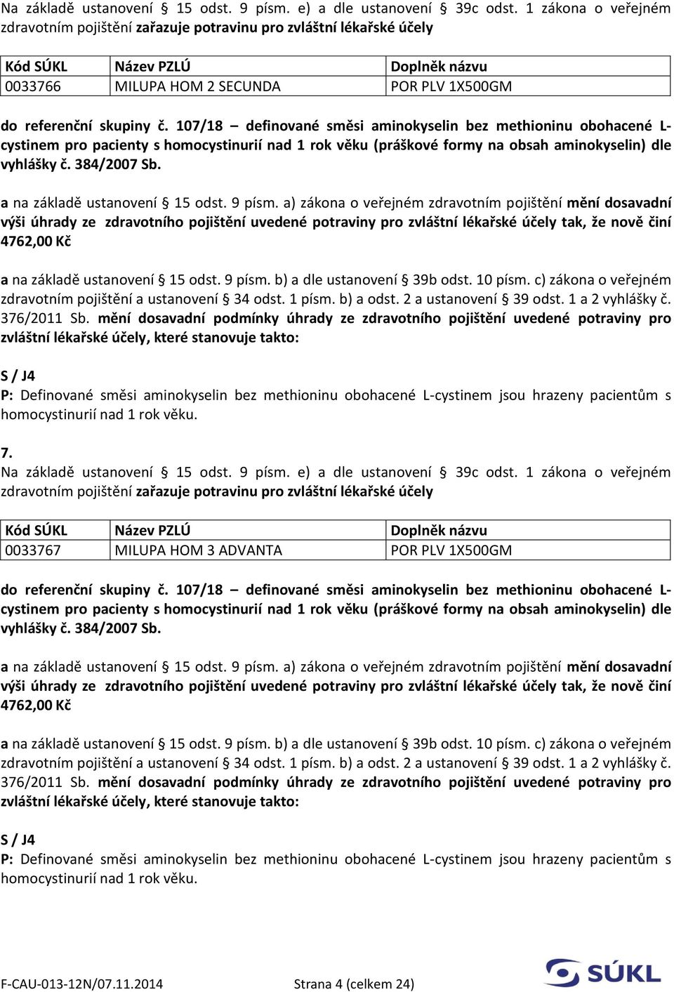 107/18 definované směsi aminokyselin bez methioninu obohacené L- cystinem pro pacienty s homocystinurií nad 1 rok věku (práškové formy na obsah aminokyselin) dle vyhlášky č. 384/2007 Sb.