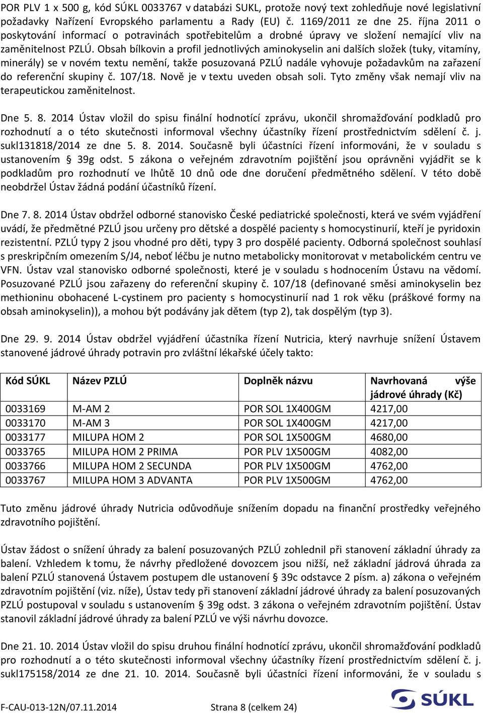 Obsah bílkovin a profil jednotlivých aminokyselin ani dalších složek (tuky, vitamíny, minerály) se v novém textu nemění, takže posuzovaná PZLÚ nadále vyhovuje požadavkům na zařazení do referenční