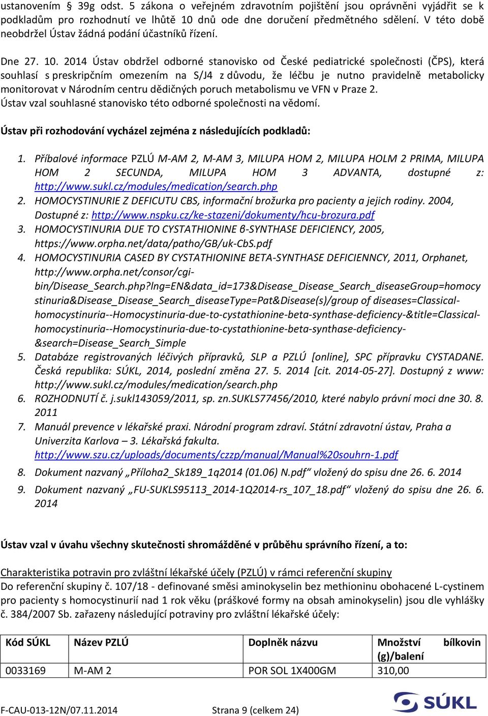 2014 Ústav obdržel odborné stanovisko od České pediatrické společnosti (ČPS), která souhlasí s preskripčním omezením na S/J4 z důvodu, že léčbu je nutno pravidelně metabolicky monitorovat v Národním