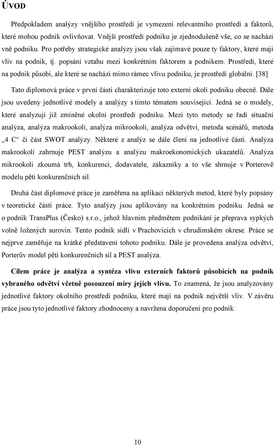 Prostředí, které na podnik působí, ale které se nachází mimo rámec vlivu podniku, je prostředí globální. [38] Tato diplomová práce v první části charakterizuje toto externí okolí podniku obecně.