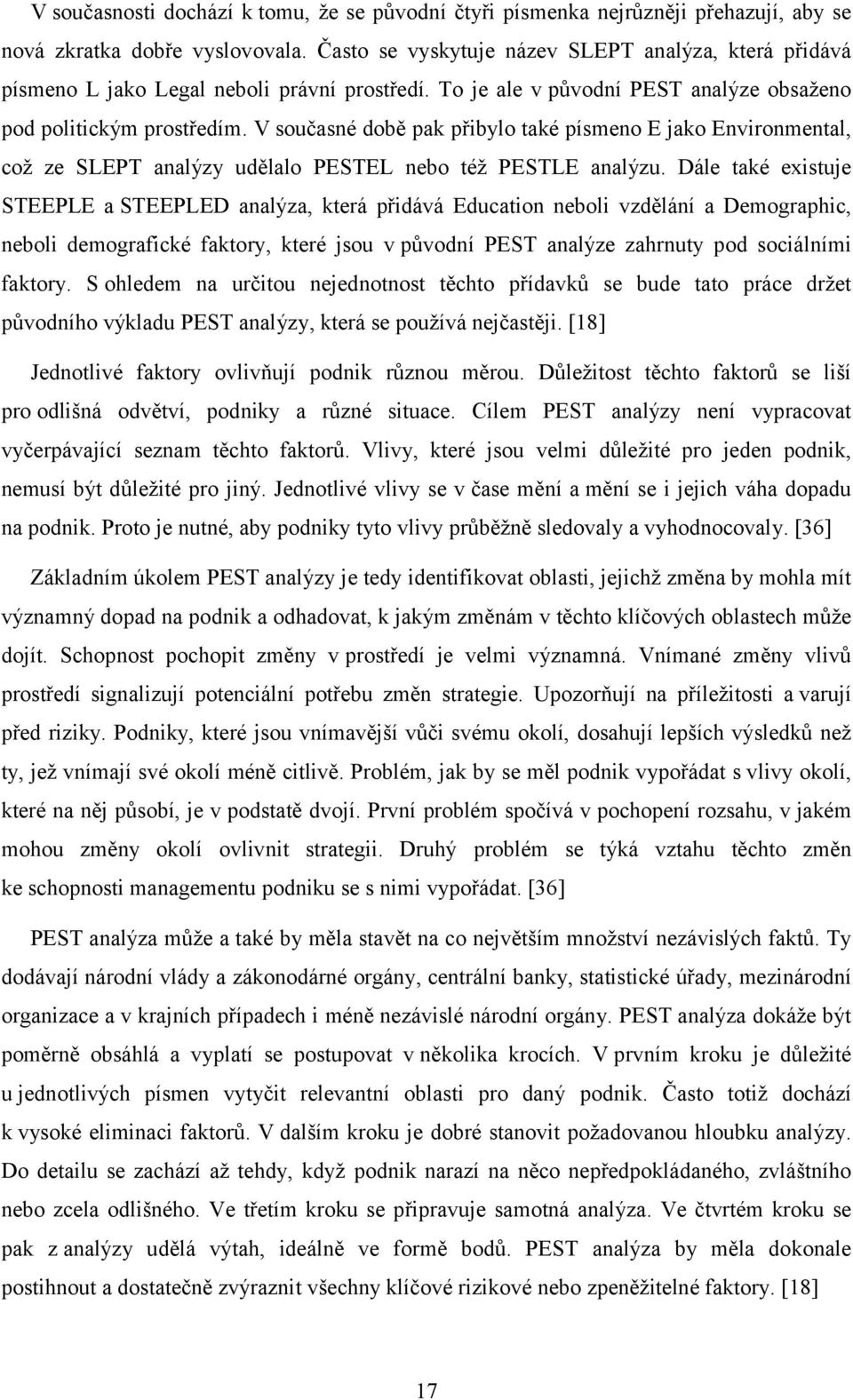 V současné době pak přibylo také písmeno E jako Environmental, což ze SLEPT analýzy udělalo PESTEL nebo též PESTLE analýzu.