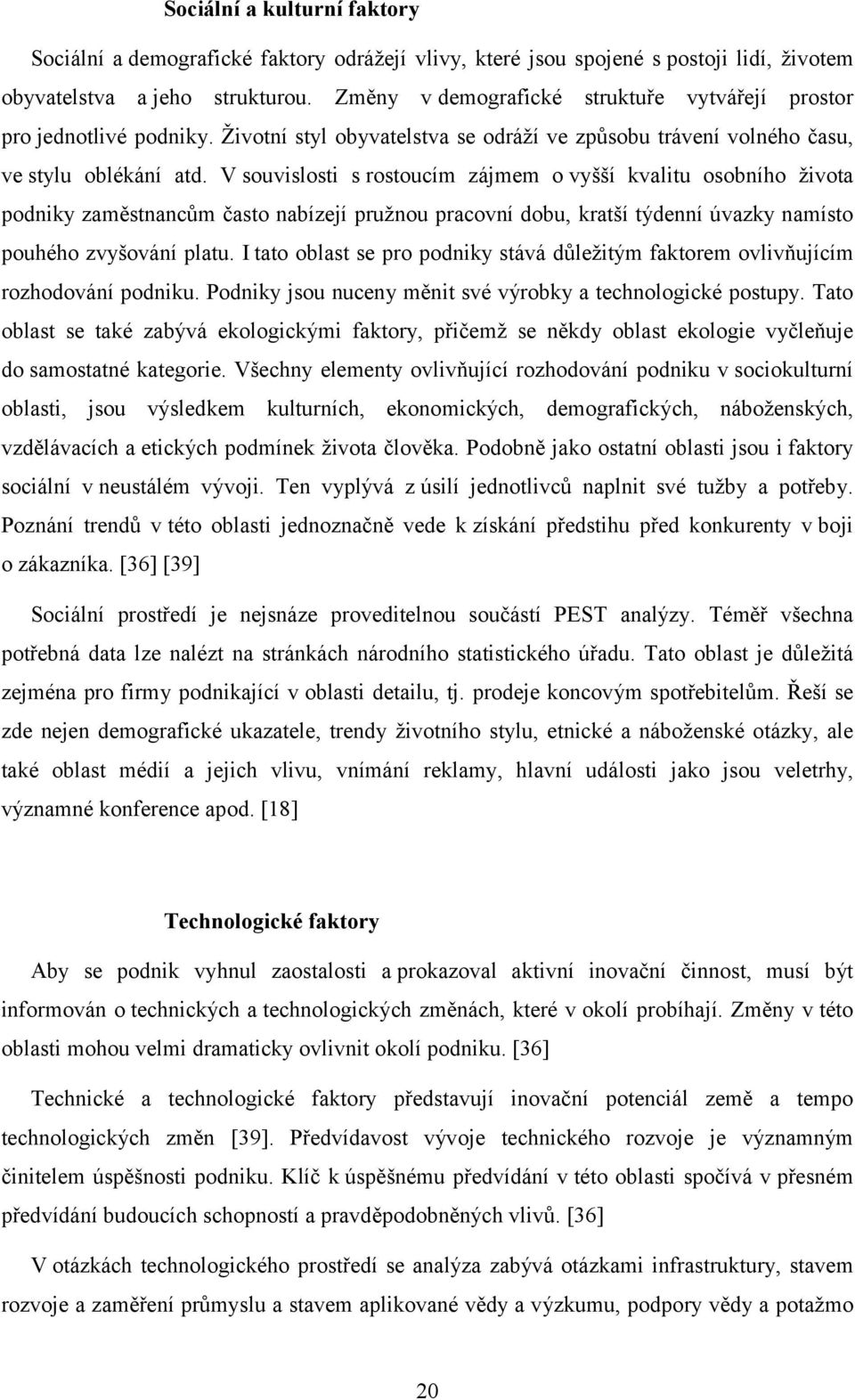 V souvislosti s rostoucím zájmem o vyšší kvalitu osobního života podniky zaměstnancům často nabízejí pružnou pracovní dobu, kratší týdenní úvazky namísto pouhého zvyšování platu.