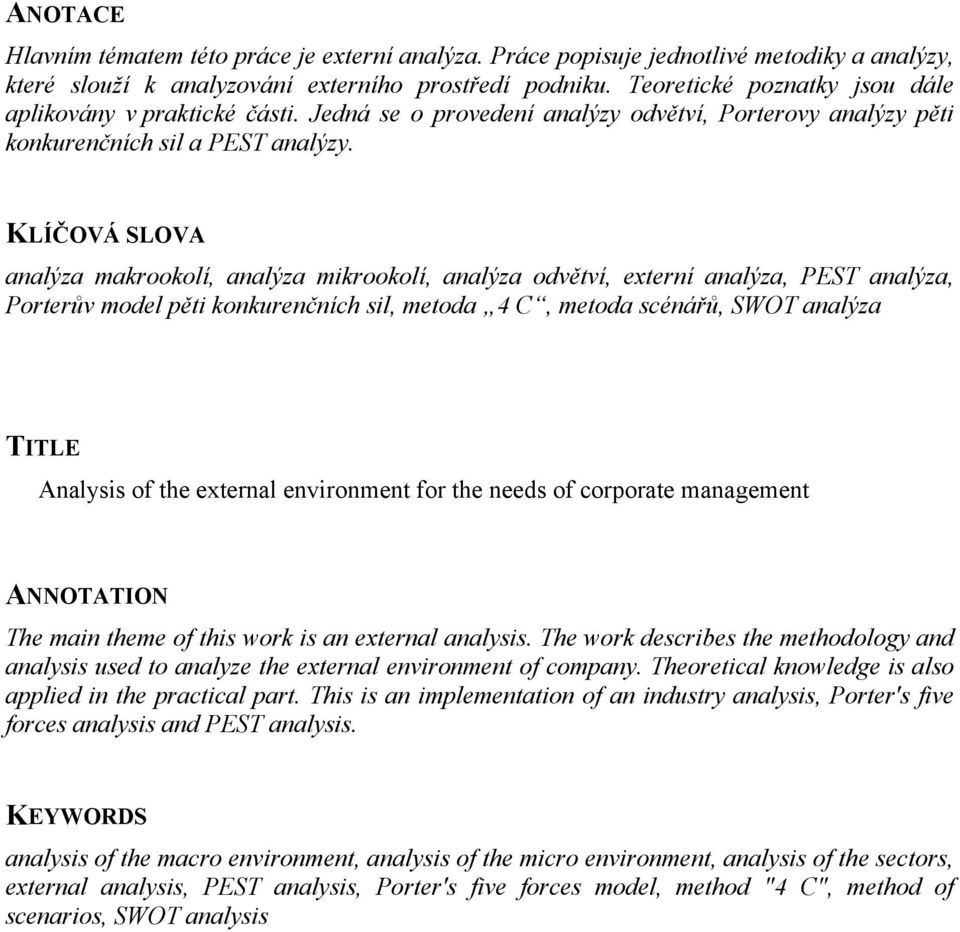 KLÍČOVÁ SLOVA analýza makrookolí, analýza mikrookolí, analýza odvětví, externí analýza, PEST analýza, Porterův model pěti konkurenčních sil, metoda 4 C, metoda scénářů, SWOT analýza TITLE Analysis of