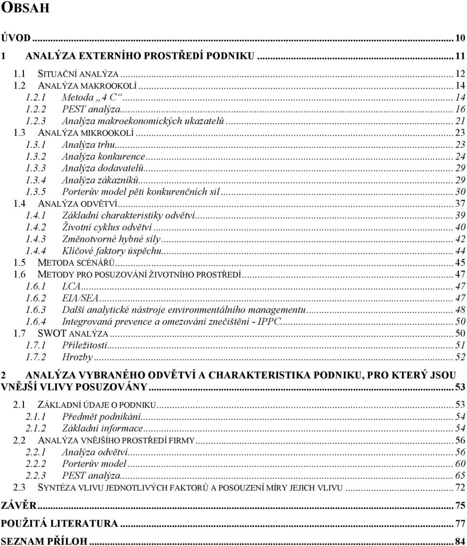 .. 30 1.4 ANALÝZA ODVĚTVÍ... 37 1.4.1 Základní charakteristiky odvětví... 39 1.4.2 Životní cyklus odvětví... 40 1.4.3 Změnotvorné hybné síly... 42 1.4.4 Klíčové faktory úspěchu... 44 1.