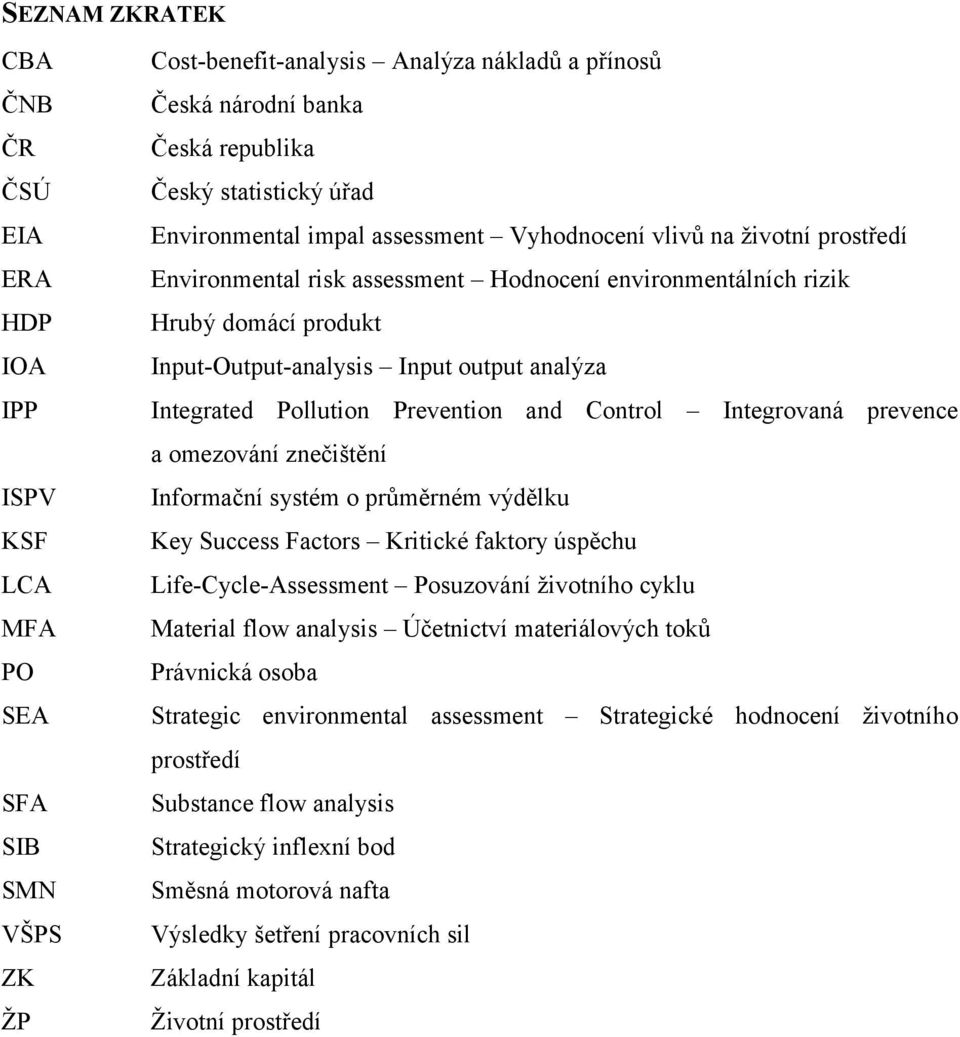 Control Integrovaná prevence a omezování znečištění ISPV Informační systém o průměrném výdělku KSF Key Success Factors Kritické faktory úspěchu LCA Life-Cycle-Assessment Posuzování životního cyklu