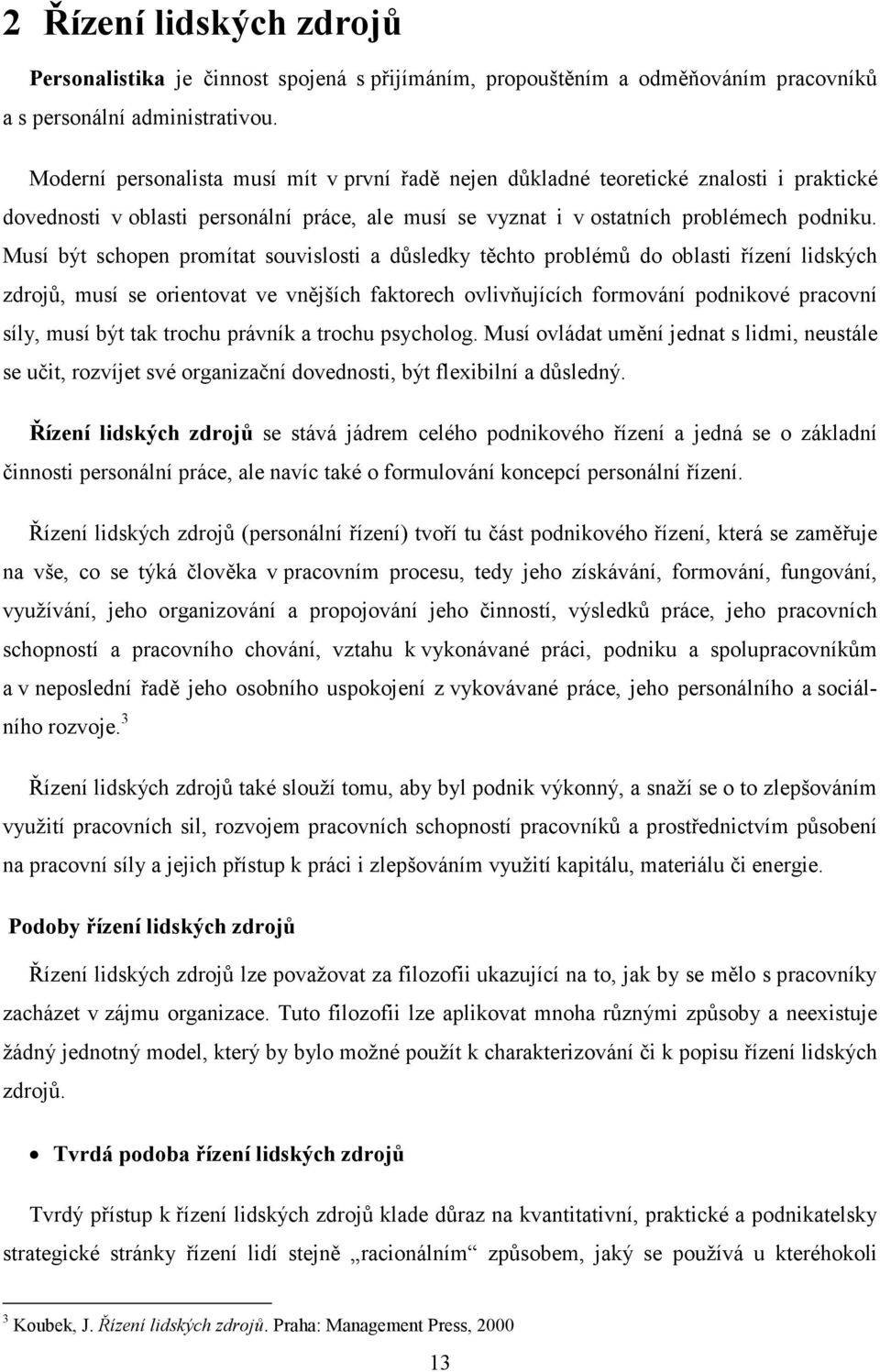 Musí být schopen promítat souvislosti a důsledky těchto problémů do oblasti řízení lidských zdrojů, musí se orientovat ve vnějších faktorech ovlivňujících formování podnikové pracovní síly, musí být