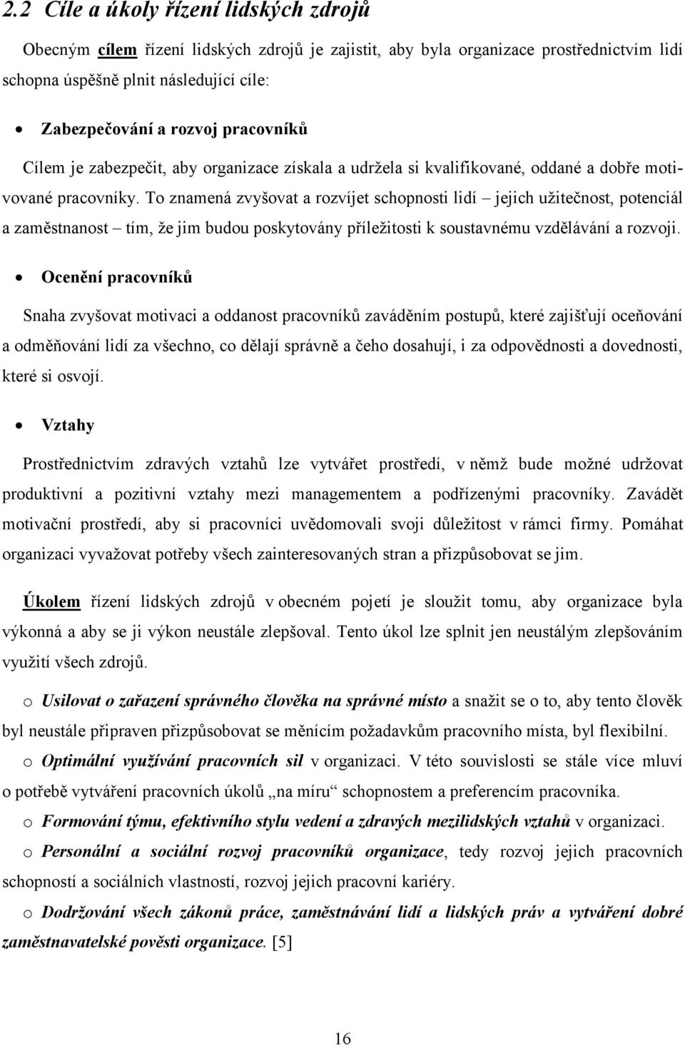 To znamená zvyšovat a rozvíjet schopnosti lidí jejich užitečnost, potenciál a zaměstnanost tím, že jim budou poskytovány příležitosti k soustavnému vzdělávání a rozvoji.