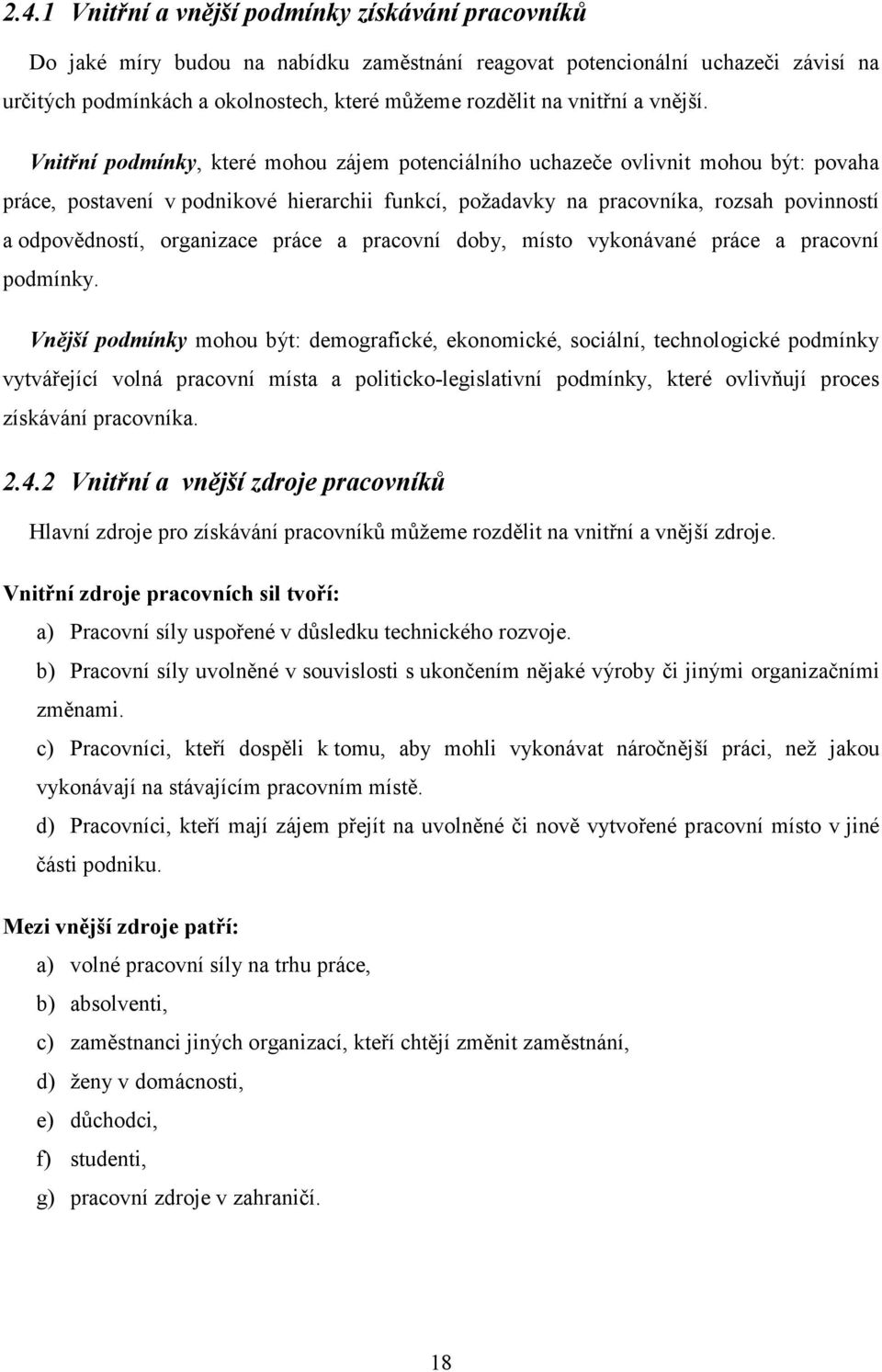 Vnitřní podmínky, které mohou zájem potenciálního uchazeče ovlivnit mohou být: povaha práce, postavení v podnikové hierarchii funkcí, požadavky na pracovníka, rozsah povinností a odpovědností,