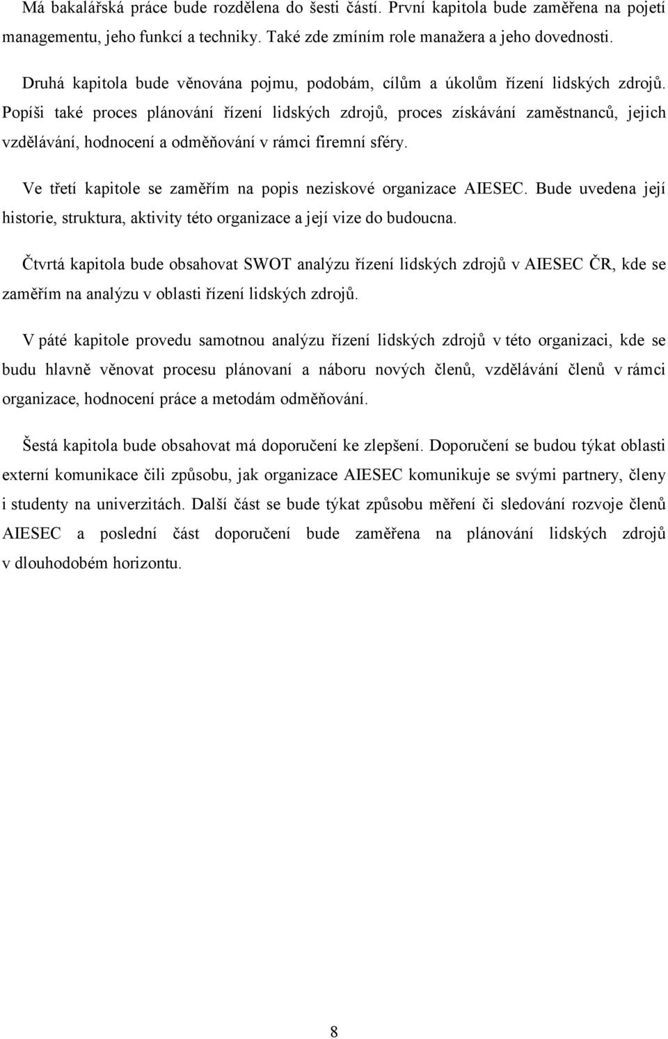 Popíši také proces plánování řízení lidských zdrojů, proces získávání zaměstnanců, jejich vzdělávání, hodnocení a odměňování v rámci firemní sféry.