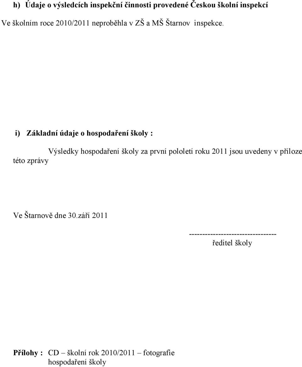 i) Základní údaje o hospodaření školy : Výsledky hospodaření školy za první pololetí roku 2011 jsou