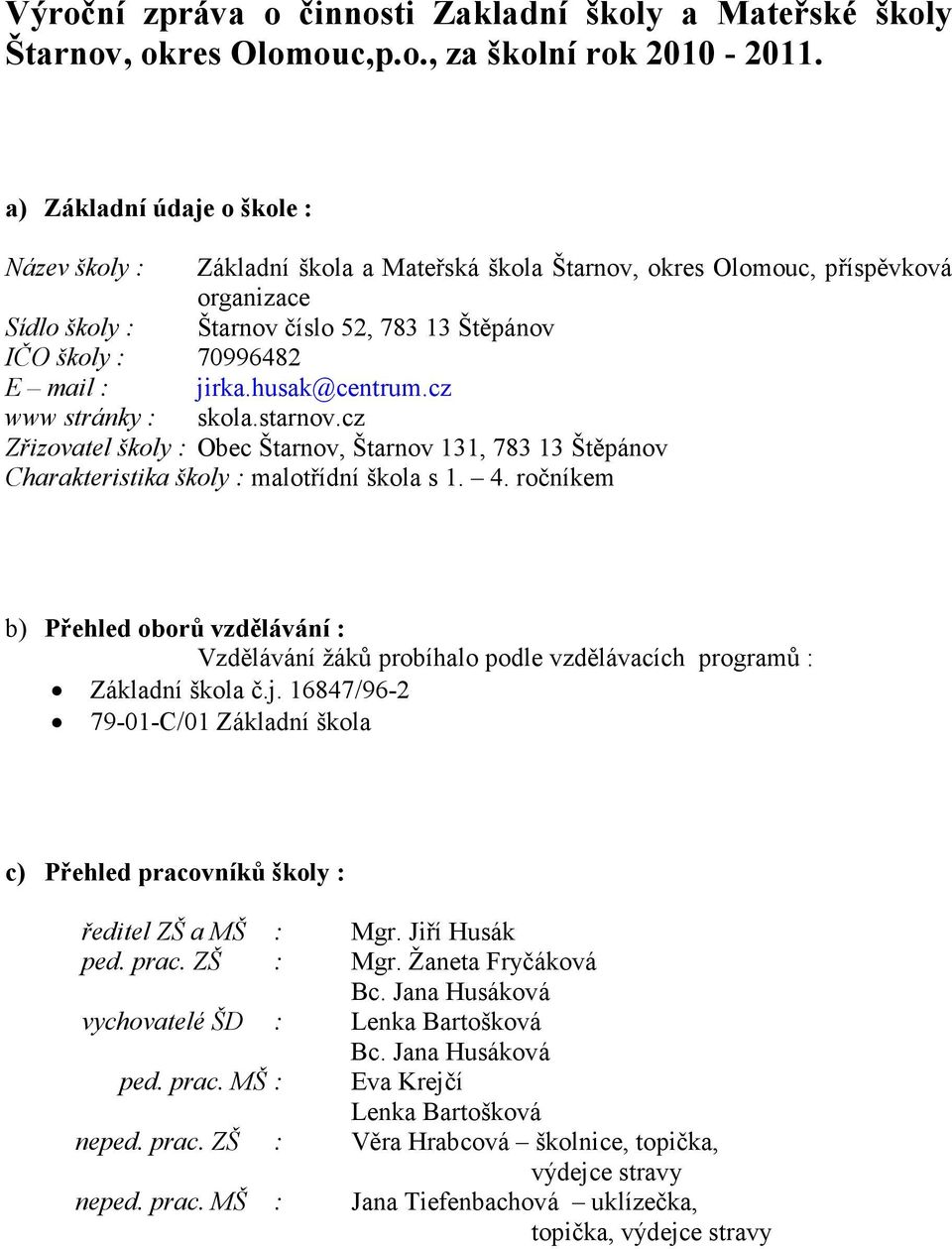 jirka.husak@centrum.cz www stránky : skola.starnov.cz Zřizovatel školy : Obec Štarnov, Štarnov 131, 783 13 Štěpánov Charakteristika školy : malotřídní škola s 1. 4.