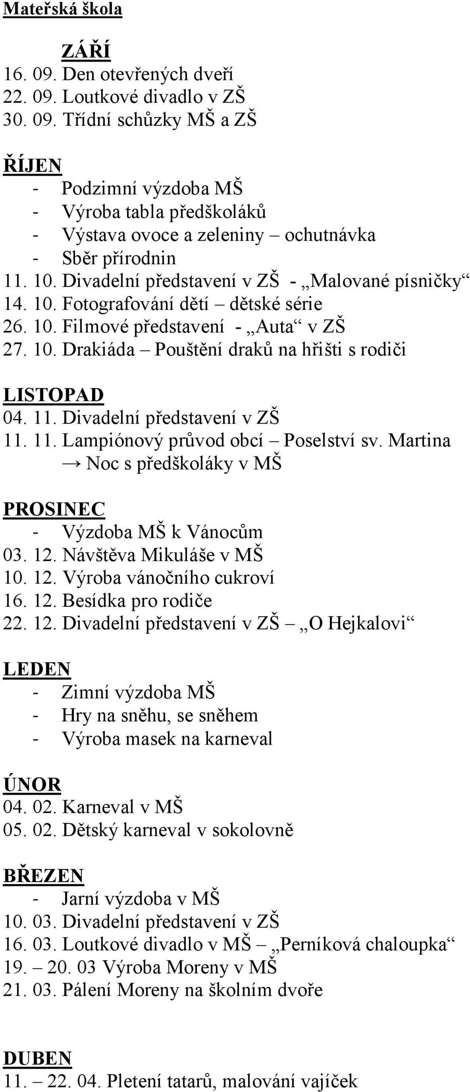 Divadelní představení v ZŠ 11. 11. Lampiónový průvod obcí Poselství sv. Martina Noc s předškoláky v MŠ PROSINEC - Výzdoba MŠ k Vánocům 03. 12. Návštěva Mikuláše v MŠ 10. 12. Výroba vánočního cukroví 16.