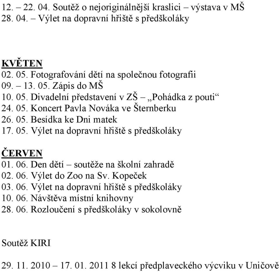 05. Besídka ke Dni matek 17. 05. Výlet na dopravní hřiště s předškoláky ČERVEN 01. 06. Den dětí soutěže na školní zahradě 02. 06. Výlet do Zoo na Sv. Kopeček 03.