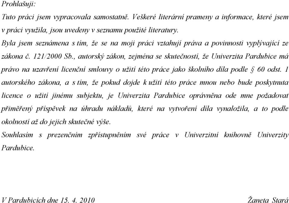 , autorský zákon, zejména se skutečností, že Univerzita Pardubice má právo na uzavření licenční smlouvy o užití této práce jako školního díla podle 60 odst.