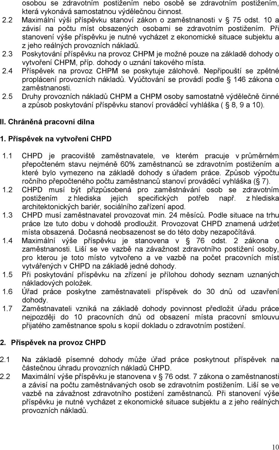 3 Poskytování příspěvku na provoz CHPM je možné pouze na základě dohody o vytvoření CHPM, příp. dohody o uznání takového místa. 2.4 Příspěvek na provoz CHPM se poskytuje zálohově.