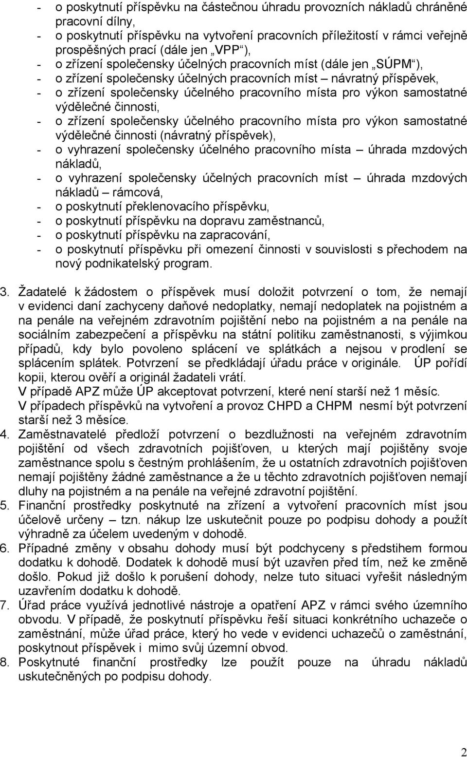 samostatné výdělečné činnosti, - o zřízení společensky účelného pracovního místa pro výkon samostatné výdělečné činnosti (návratný příspěvek), - o vyhrazení společensky účelného pracovního místa