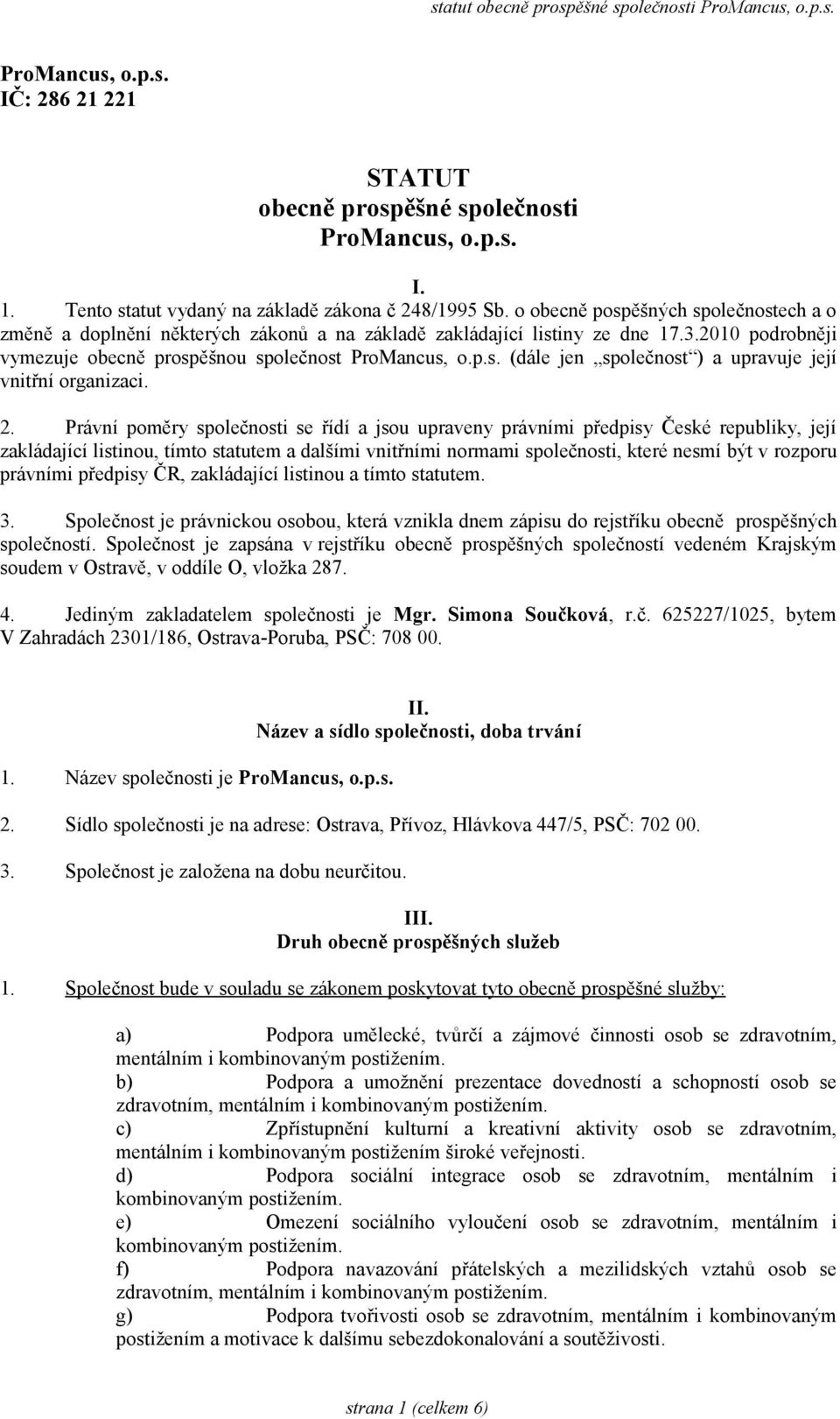 2. Právní poměry společnosti se řídí a jsou upraveny právními předpisy České republiky, její zakládající listinou, tímto statutem a dalšími vnitřními normami společnosti, které nesmí být v rozporu