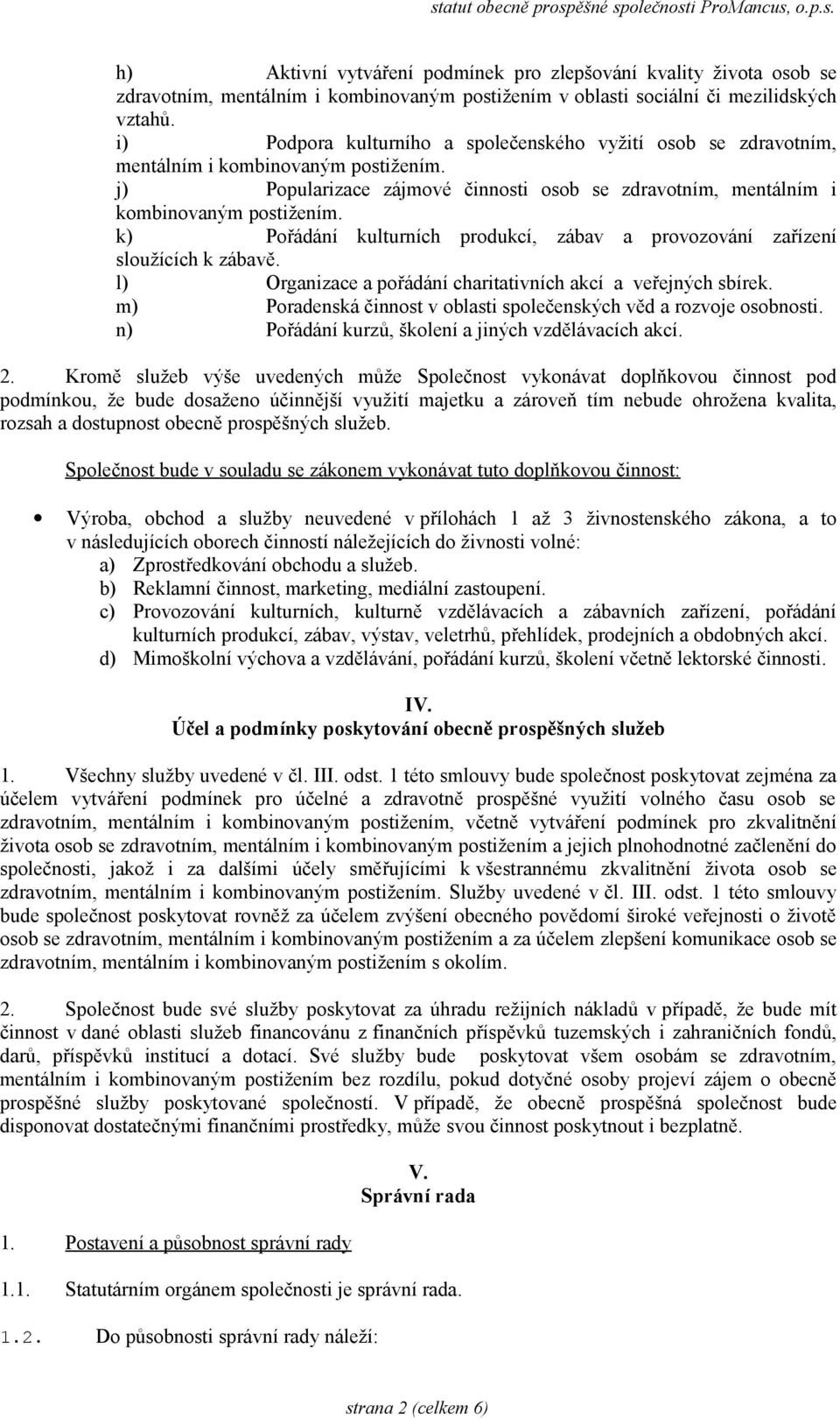 k) Pořádání kulturních produkcí, zábav a provozování zařízení sloužících k zábavě. l) Organizace a pořádání charitativních akcí a veřejných sbírek.