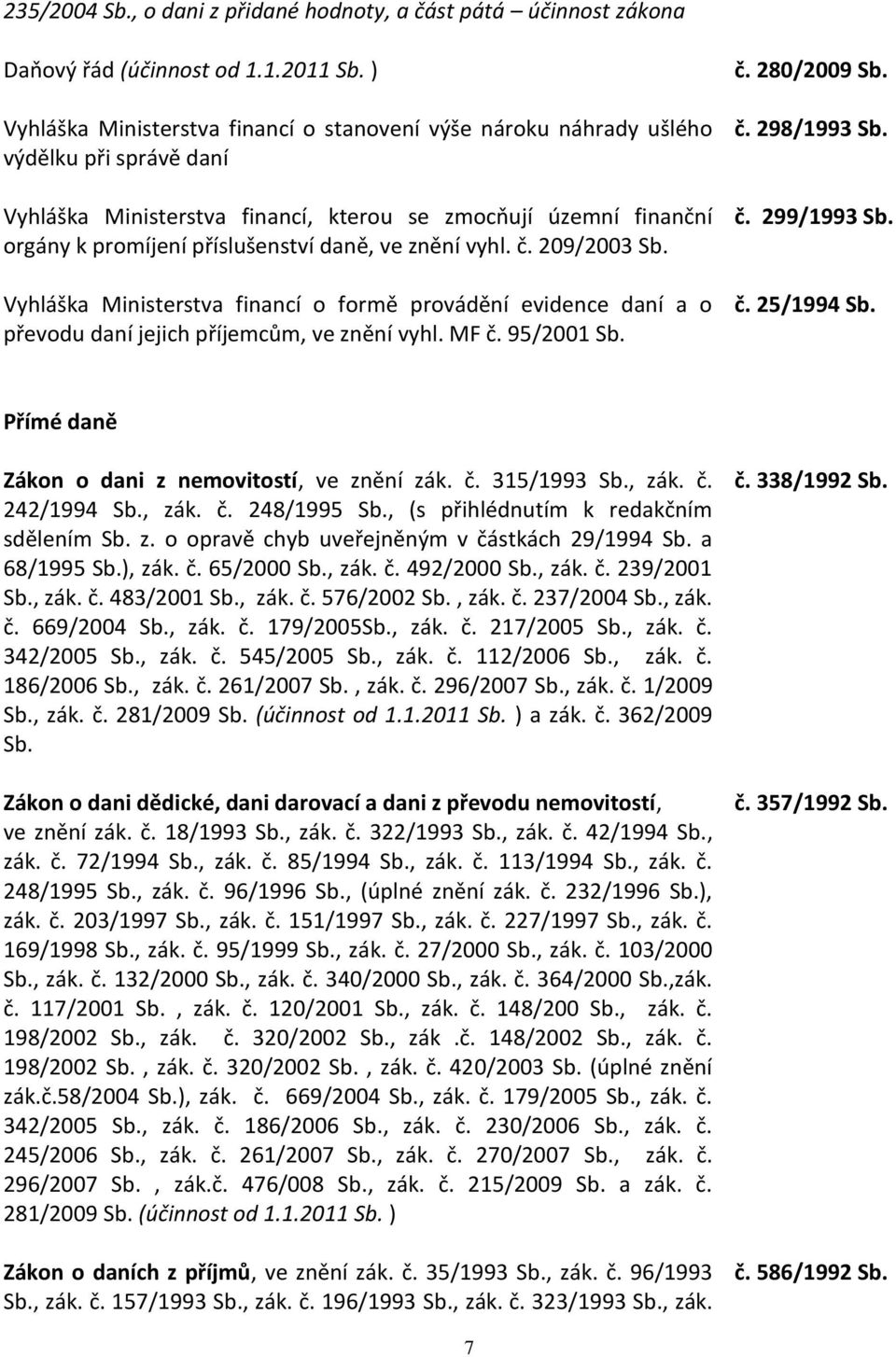 ve znění vyhl. č. 209/2003 Sb. Vyhláška Ministerstva financí o formě provádění evidence daní a o převodu daní jejich příjemcům, ve znění vyhl. MF č. 95/2001 Sb. č. 280/2009 Sb. č. 298/1993 Sb. č. 299/1993 Sb.