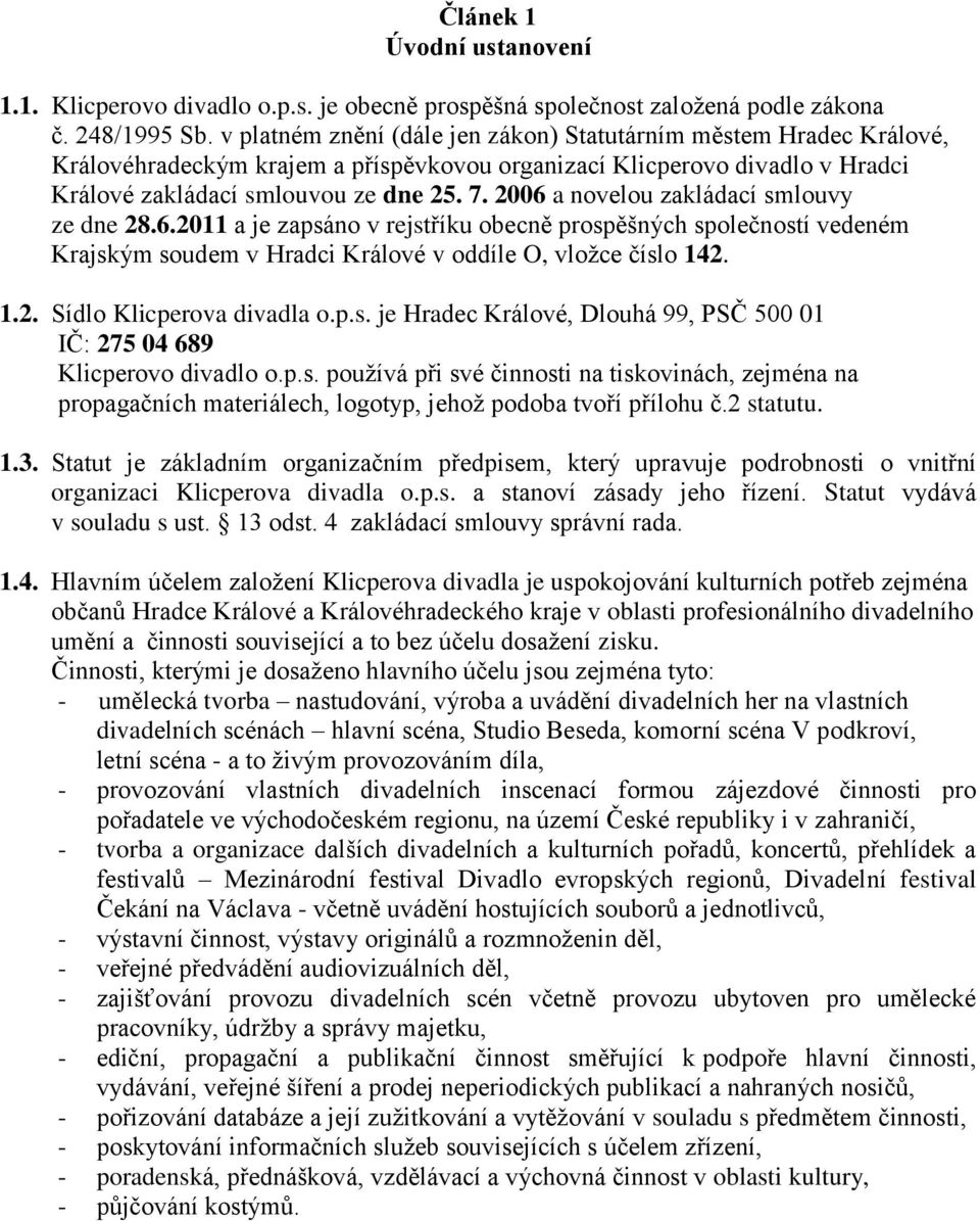 2006 a novelou zakládací smlouvy ze dne 28.6.2011 a je zapsáno v rejstříku obecně prospěšných společností vedeném Krajským soudem v Hradci Králové v oddíle O, vložce číslo 142. 1.2. Sídlo Klicperova divadla o.