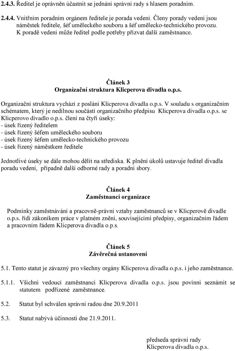 Článek 3 Organizační struktura Klicperova divadla o.p.s. Organizační struktura vychází z poslání Klicperova divadla o.p.s. V souladu s organizačním schématem, který je nedílnou součástí organizačního předpisu Klicperova divadla o.