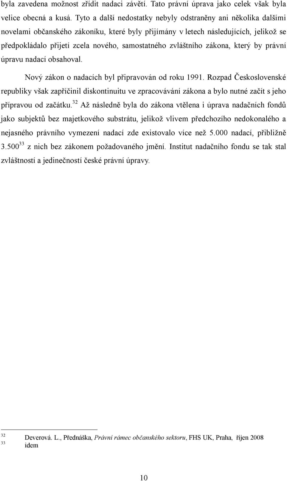 zvláštního zákona, který by právní úpravu nadací obsahoval. Nový zákon o nadacích byl připravován od roku 1991.