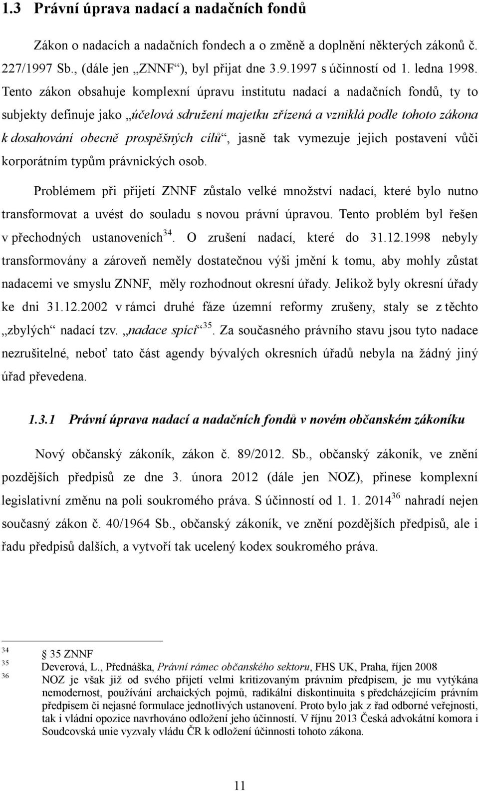 Tento zákon obsahuje komplexní úpravu institutu nadací a nadačních fondů, ty to subjekty definuje jako účelová sdružení majetku zřízená a vzniklá podle tohoto zákona k dosahování obecně prospěšných